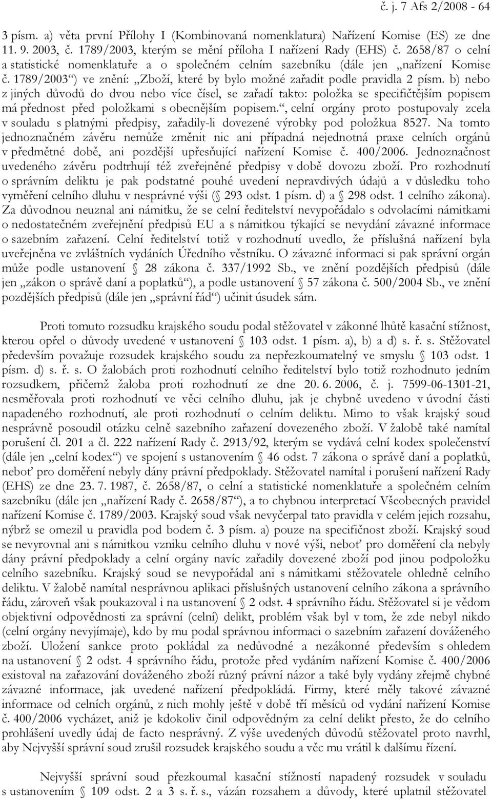 b) nebo z jiných důvodů do dvou nebo více čísel, se zařadí takto: položka se specifičtějším popisem má přednost před položkami s obecnějším popisem.