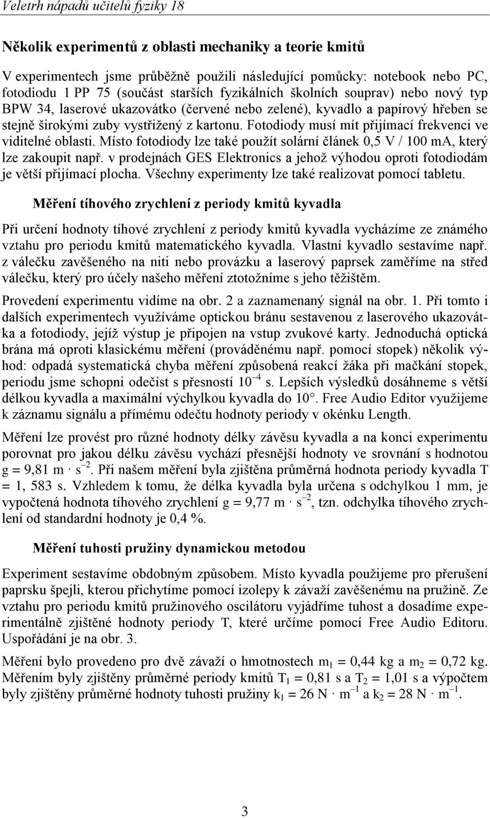 Místo fotodiody lze také použít solární článek 0,5 V / 100 ma, který lze zakoupit např. v prodejnách GES Elektronics a jehož výhodou oproti fotodiodám je větší přijímací plocha.