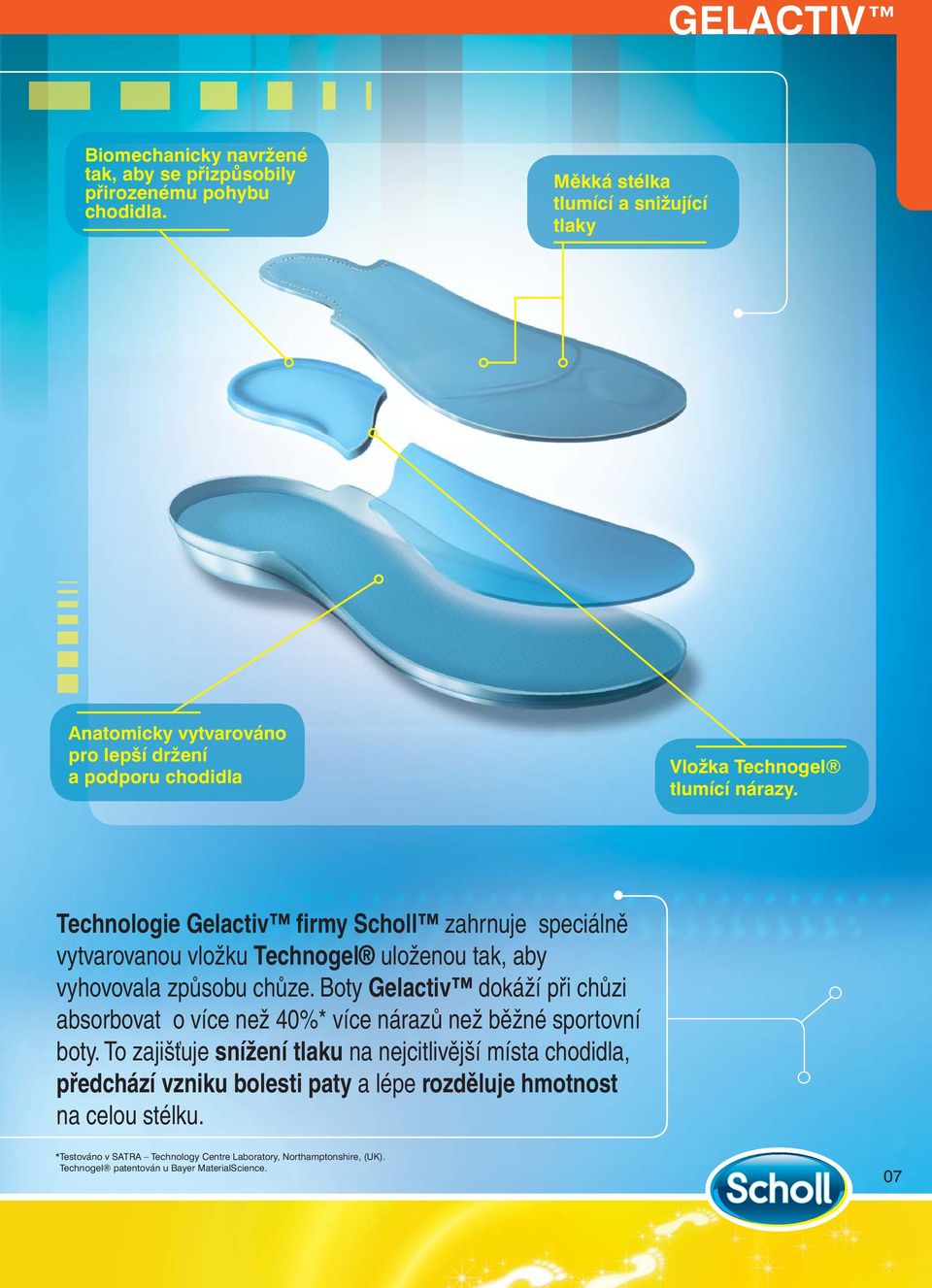 Technologie Gelactiv firmy Scholl zahrnuje speciálně vytvarovanou vložku Technogel uloženou tak, aby vyhovovala způsobu chůze.