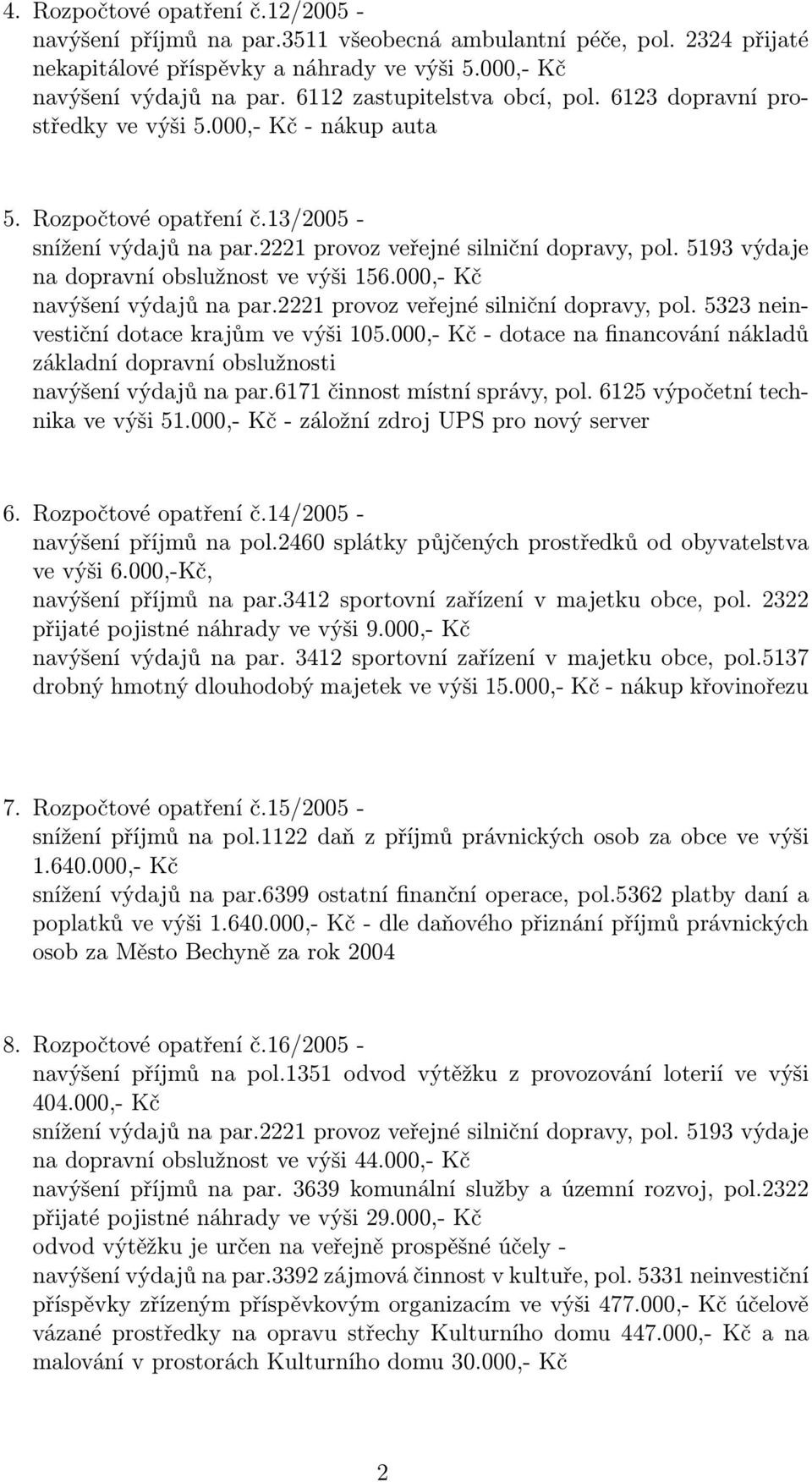 5193 výdaje na dopravní obslužnost ve výši 156.000,- Kč navýšení výdajů na par.2221 provoz veřejné silniční dopravy, pol. 5323 neinvestiční dotace krajům ve výši 105.