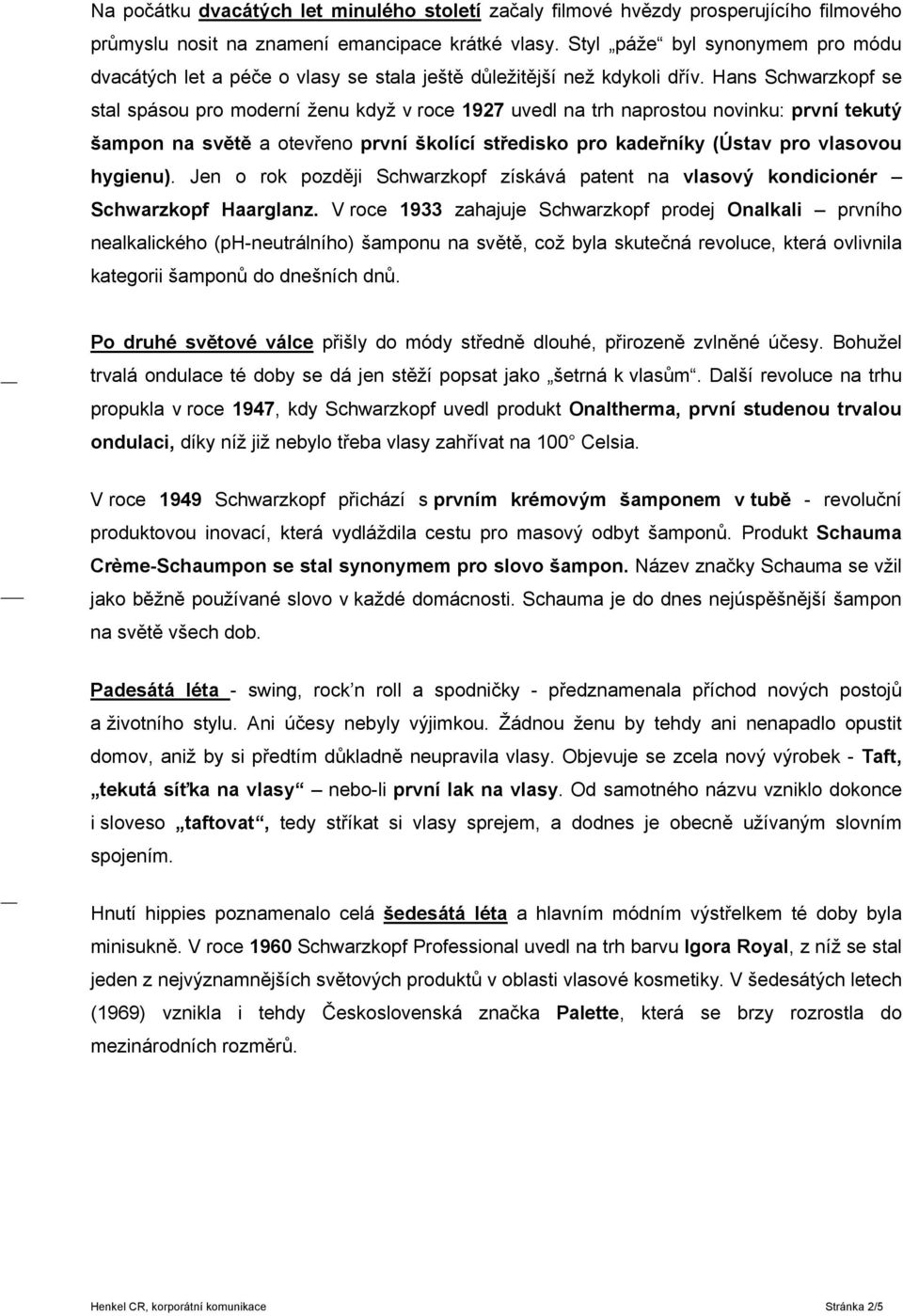 Hans Schwarzkopf se stal spásou pro moderní ženu když v roce 1927 uvedl na trh naprostou novinku: první tekutý šampon na světě a otevřeno první školící středisko pro kadeřníky (Ústav pro vlasovou