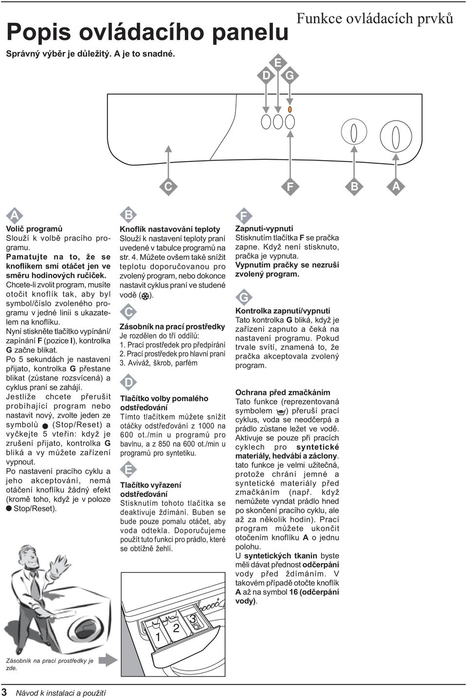 Chcete-li zvolit program, musíte otoèit knoflík tak, aby byl symbol/èíslo zvoleného programu v jedné linii s ukazatelem na knoflíku.