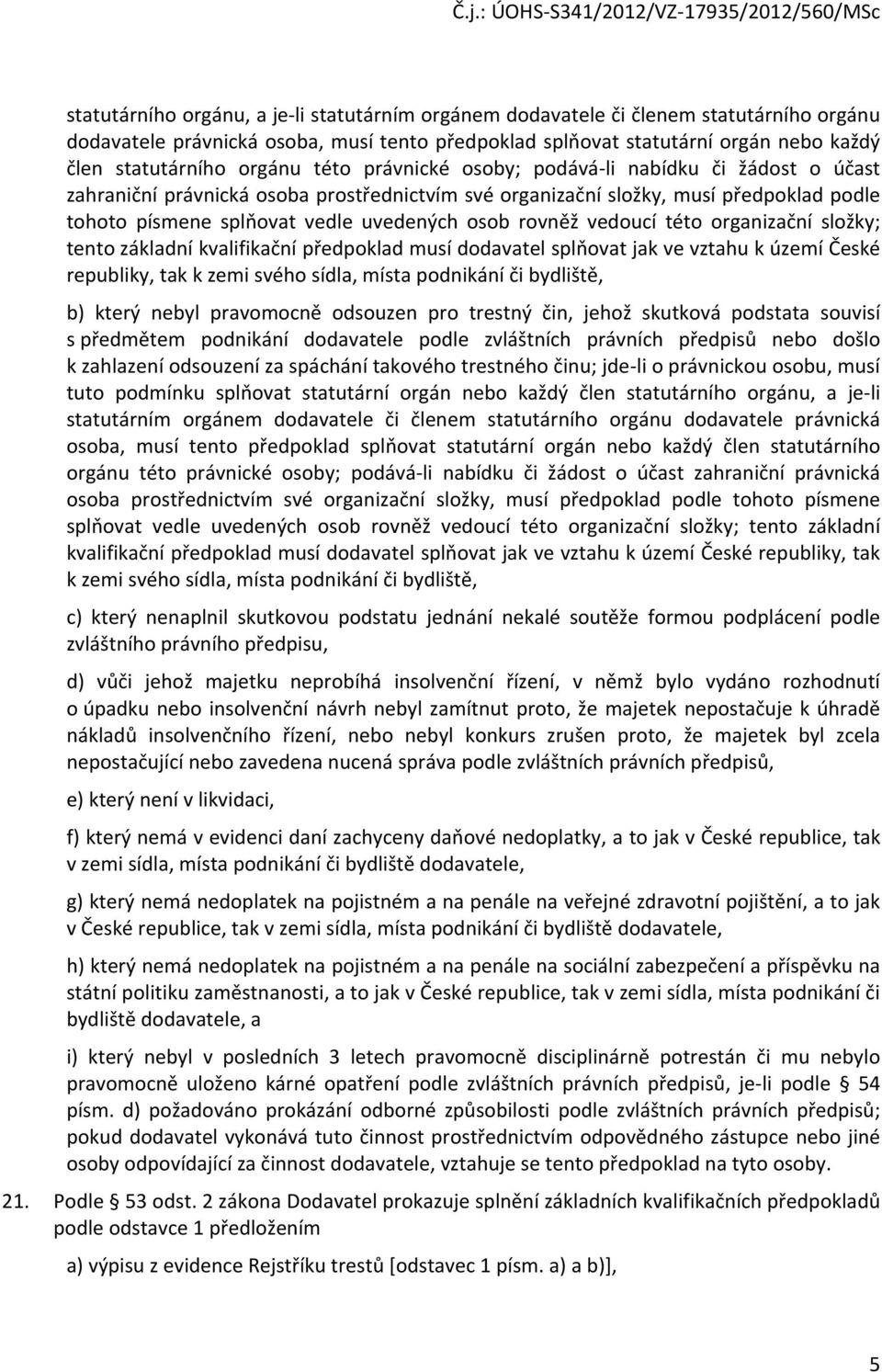 rovněž vedoucí této organizační složky; tento základní kvalifikační předpoklad musí dodavatel splňovat jak ve vztahu k území České republiky, tak k zemi svého sídla, místa podnikání či bydliště, b)