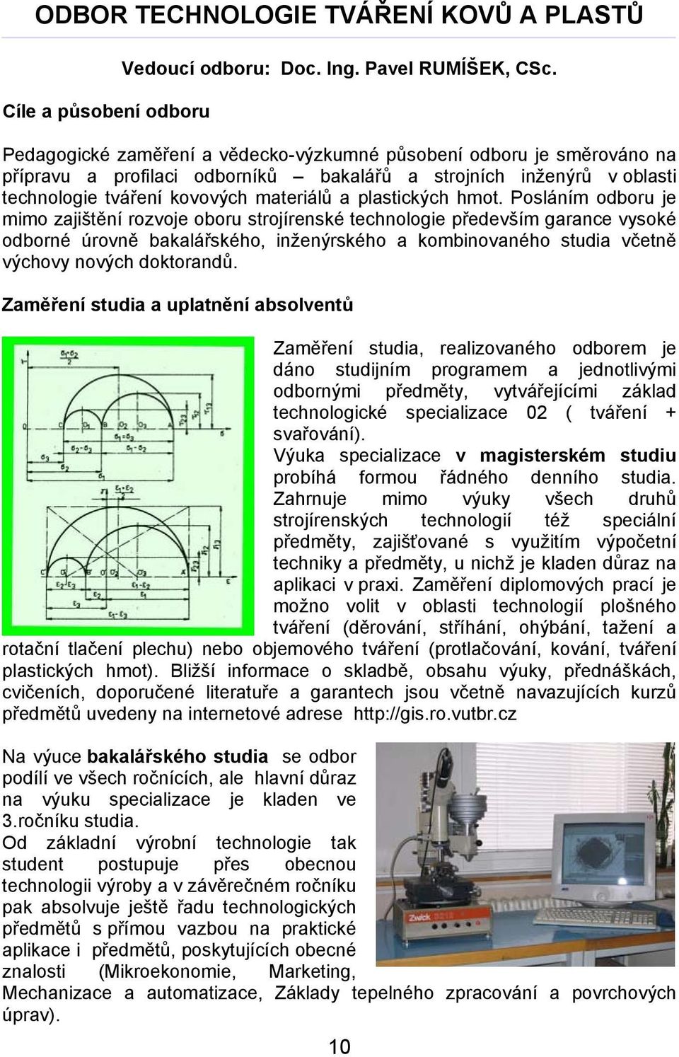 hmot. Posláním odboru je mimo zajištění rozvoje oboru strojírenské technologie především garance vysoké odborné úrovně bakalářského, inženýrského a kombinovaného studia včetně výchovy nových