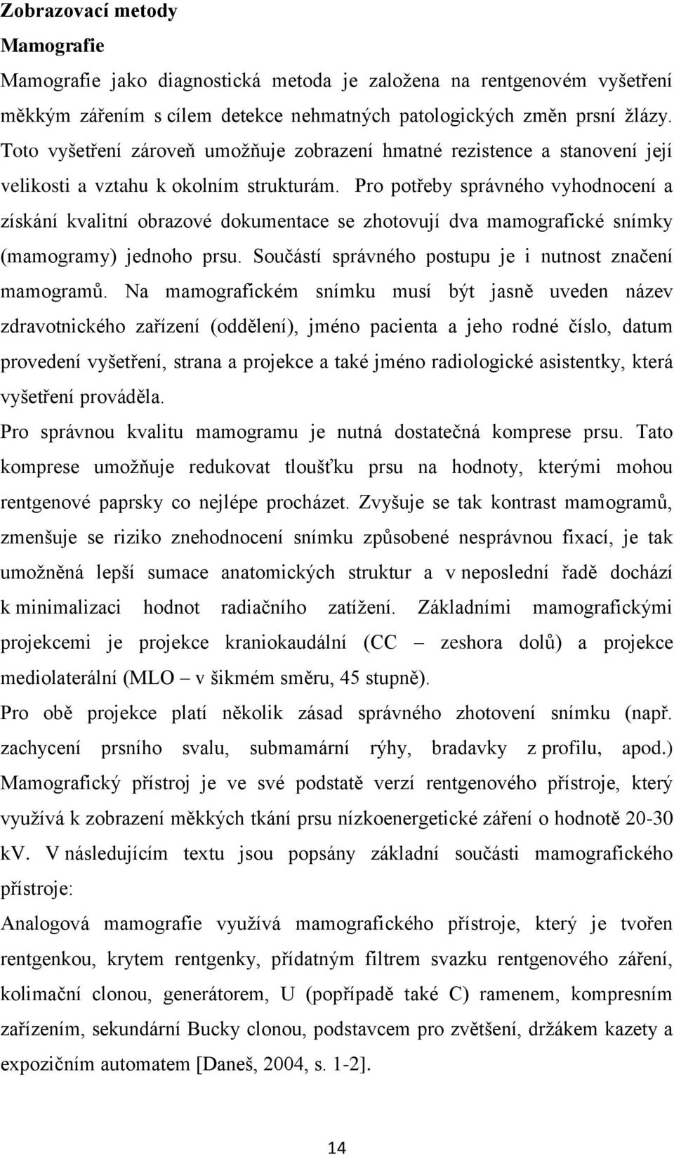 Pro potřeby správného vyhodnocení a získání kvalitní obrazové dokumentace se zhotovují dva mamografické snímky (mamogramy) jednoho prsu. Součástí správného postupu je i nutnost značení mamogramů.