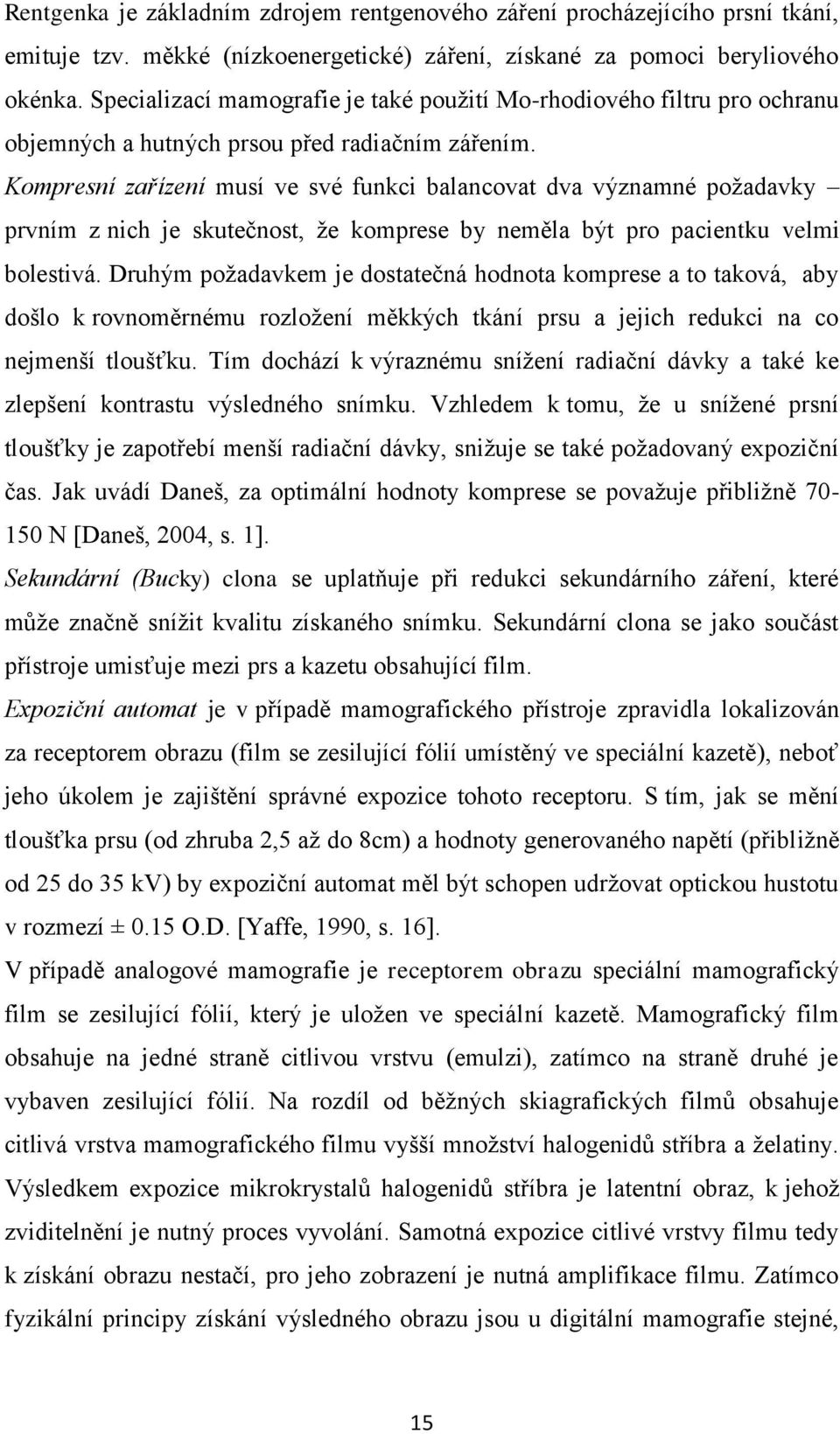 Kompresní zařízení musí ve své funkci balancovat dva významné požadavky prvním z nich je skutečnost, že komprese by neměla být pro pacientku velmi bolestivá.