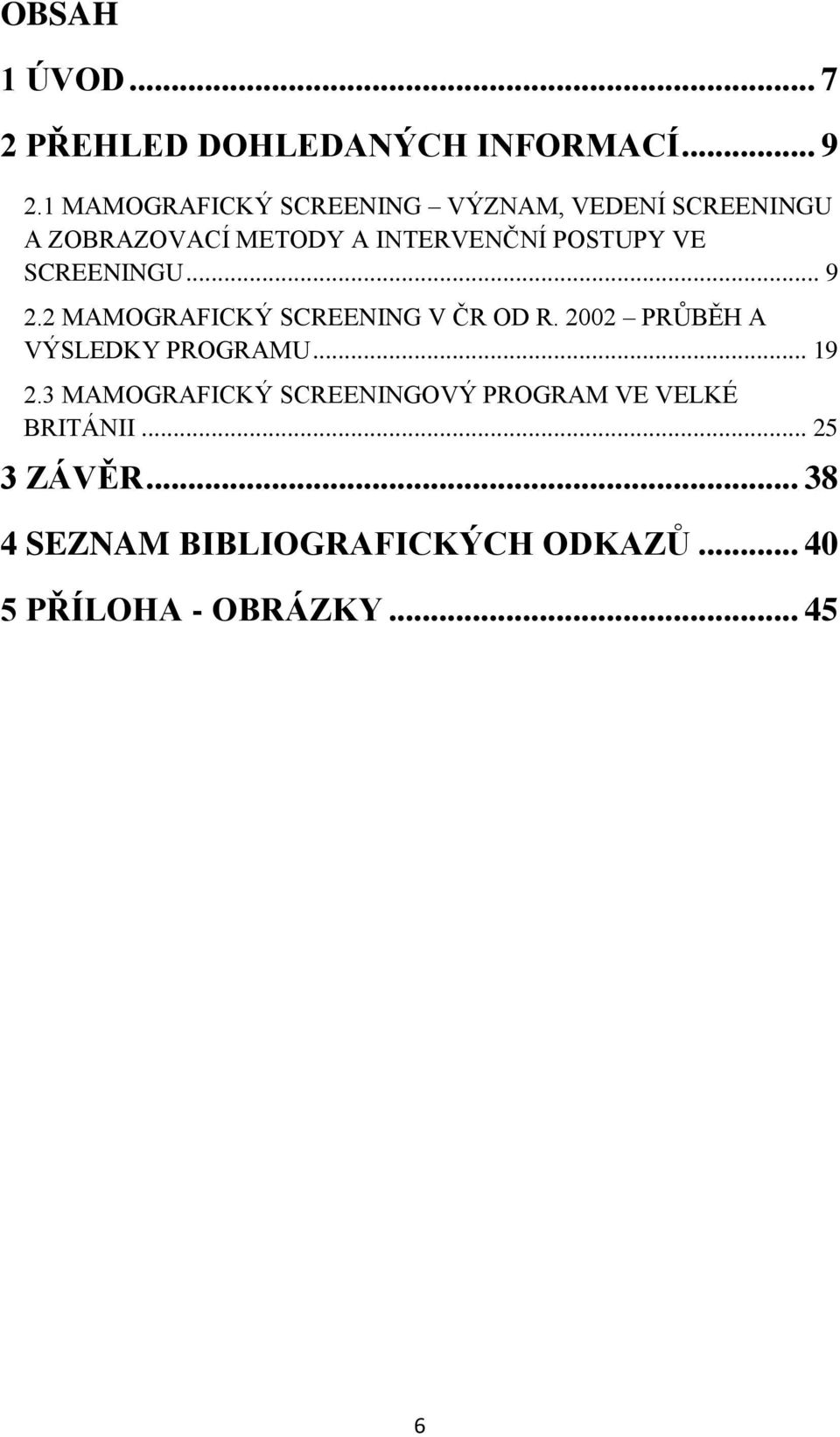 SCREENINGU... 9 2.2 MAMOGRAFICKÝ SCREENING V ČR OD R. 2002 PRŮBĚH A VÝSLEDKY PROGRAMU... 19 2.