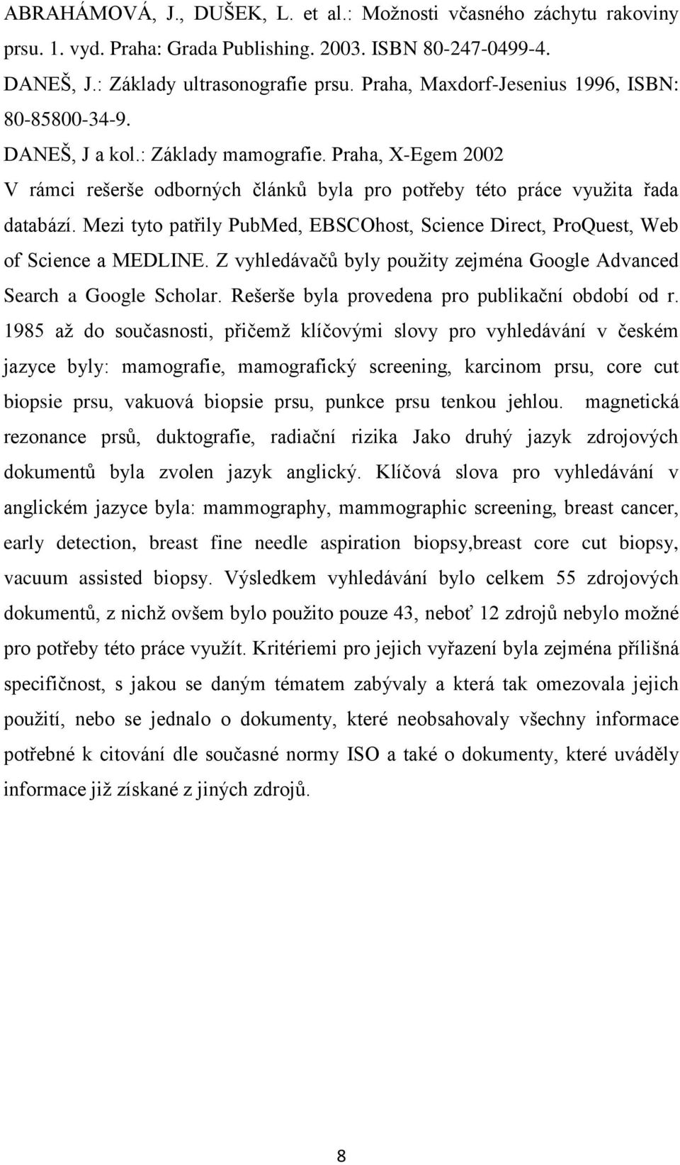 Mezi tyto patřily PubMed, EBSCOhost, Science Direct, ProQuest, Web of Science a MEDLINE. Z vyhledávačů byly použity zejména Google Advanced Search a Google Scholar.