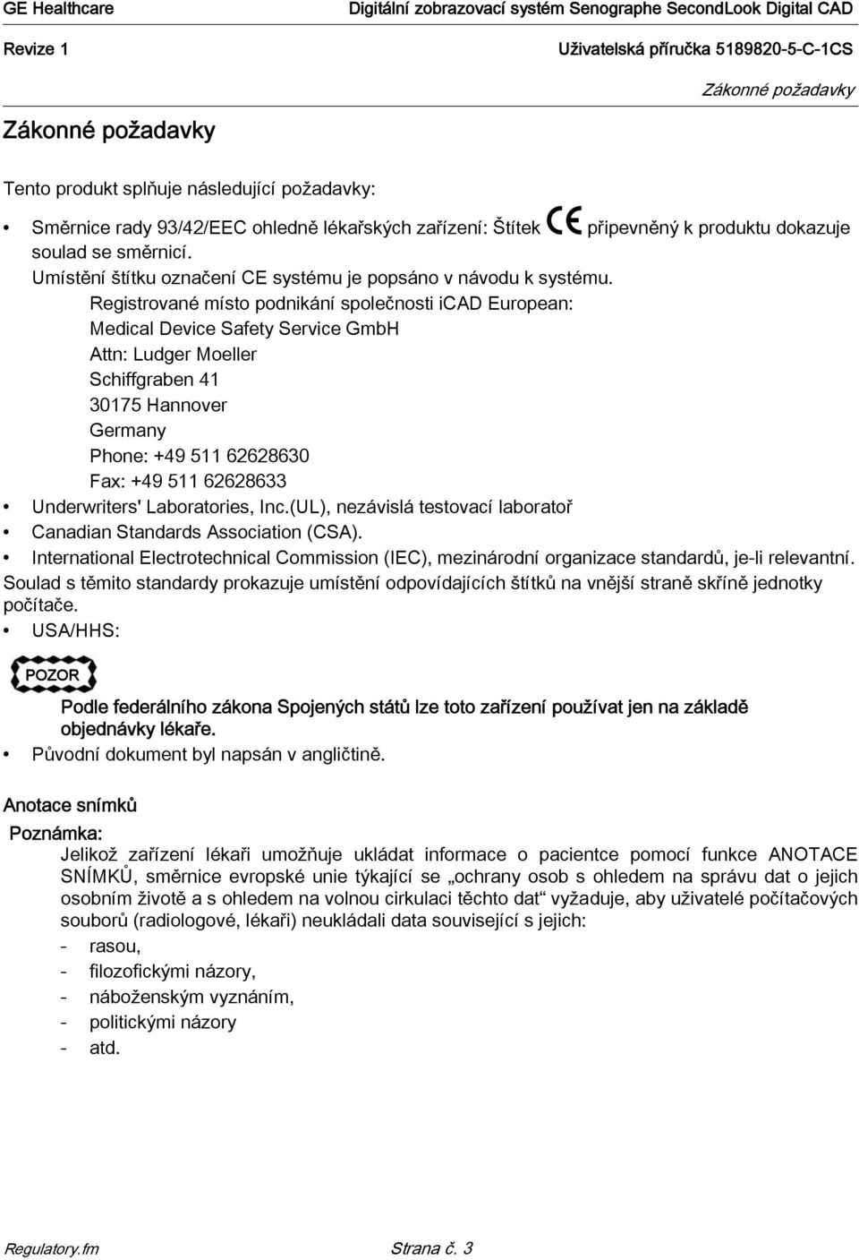 Registrované místo podnikání společnosti icad European: Medical Device Safety Service GmbH Attn: Ludger Moeller Schiffgraben 41 30175 Hannover Germany Phone: +49 511 62628630 Fax: +49 511 62628633