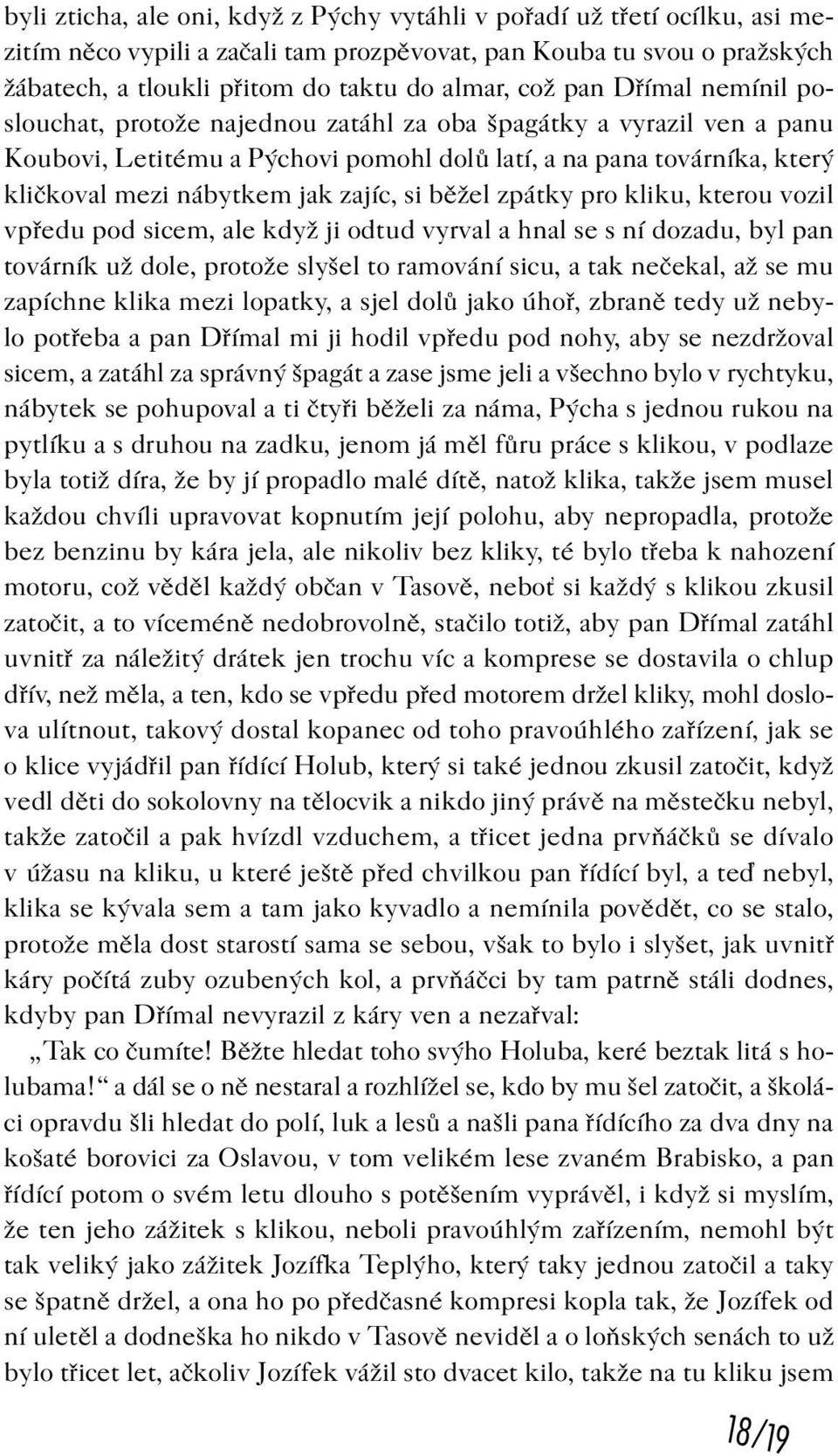 si bìžel zpátky pro kliku, kterou vozil vpøedu pod sicem, ale když ji odtud vyrval a hnal se s ní dozadu, byl pan továrník už dole, protože slyšel to ramování sicu, a tak neèekal, až se mu zapíchne