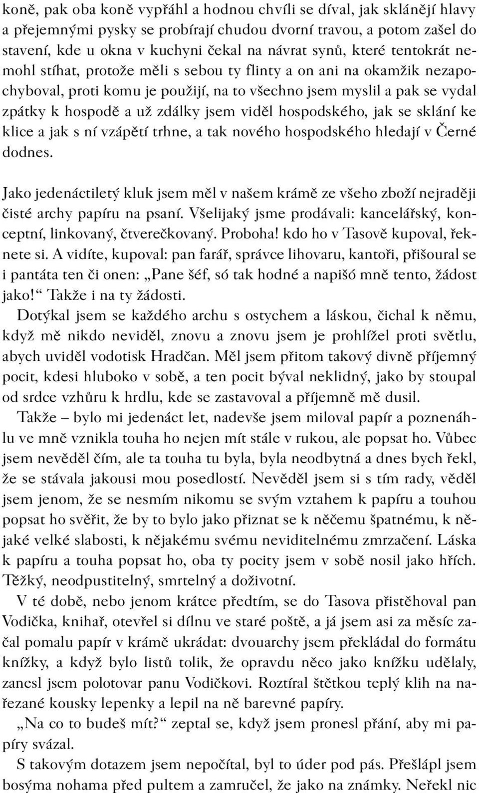 vidìl hospodského, jak se sklání ke klice a jak s ní vzápìtí trhne, a tak nového hospodského hledají v Èerné dodnes.