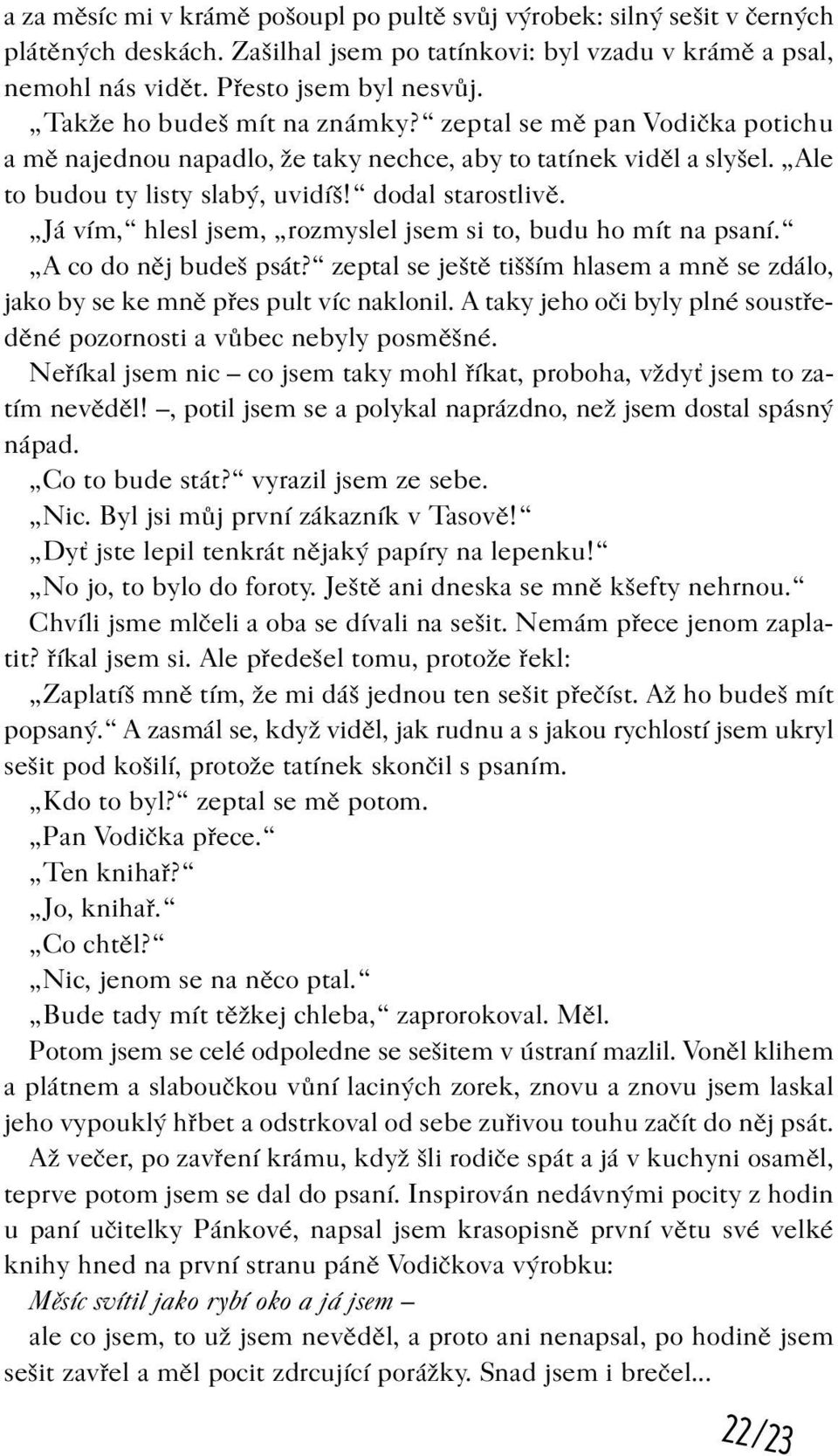 Já vím, hlesl jsem, rozmyslel jsem si to, budu ho mít na psaní. A co do nìj budeš psát? zeptal se ještì tišším hlasem a mnì se zdálo, jako by se ke mnì pøes pult víc naklonil.