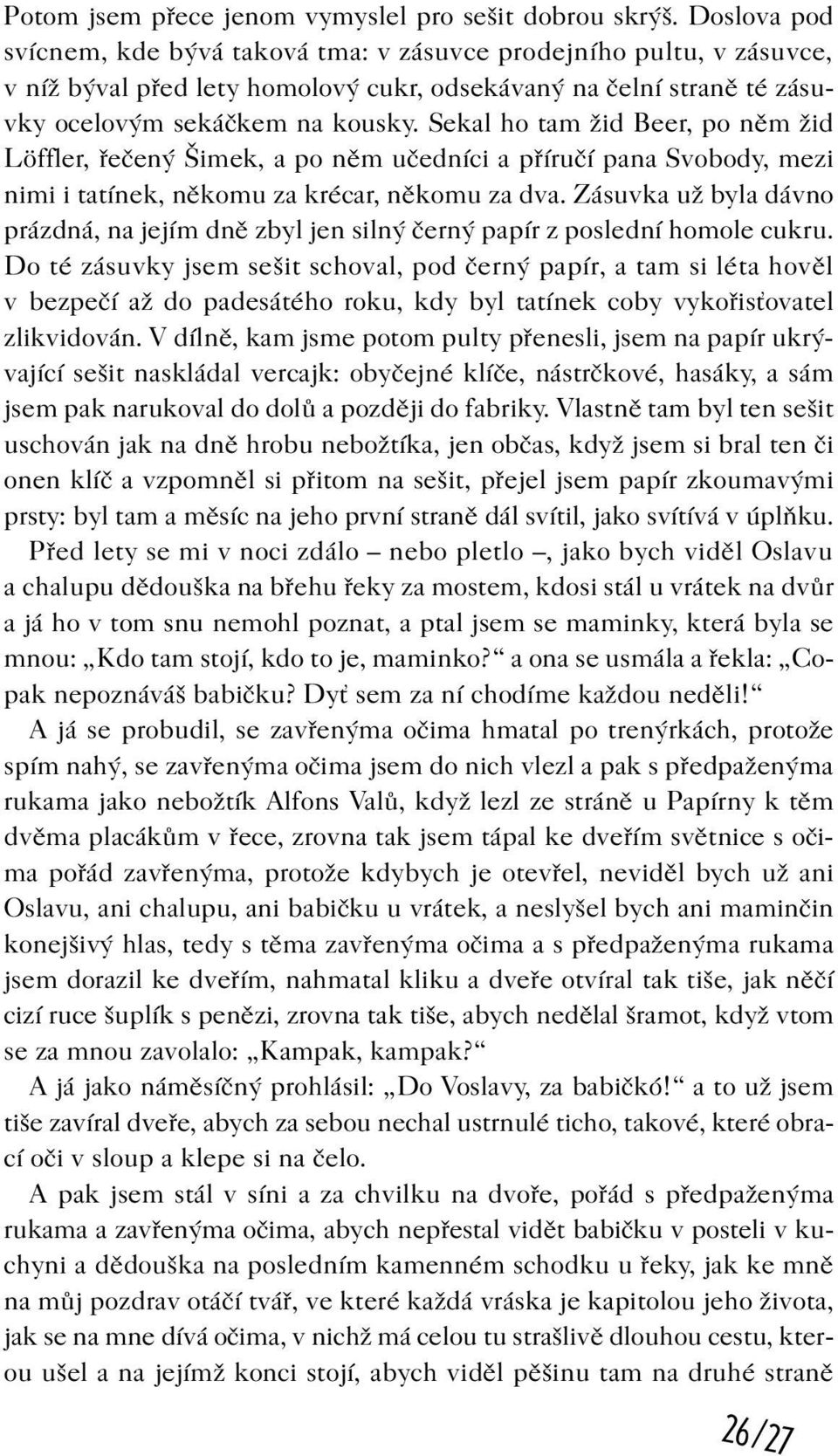 Sekal ho tam žid Beer, po nìm žid Löffler, øeèený Šimek, a po nìm uèedníci a pøíruèí pana Svobody, mezi nimi i tatínek, nìkomu za krécar, nìkomu za dva.