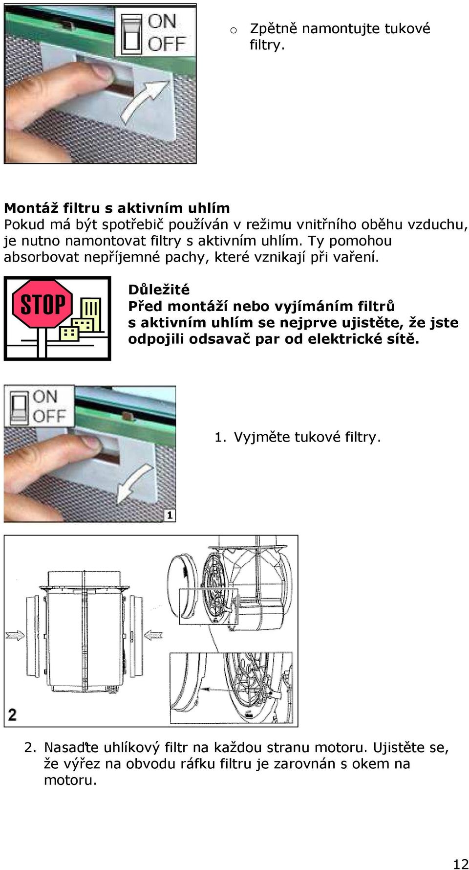 aktivním uhlím. Ty pomohou absorbovat nepříjemné pachy, které vznikají při vaření.