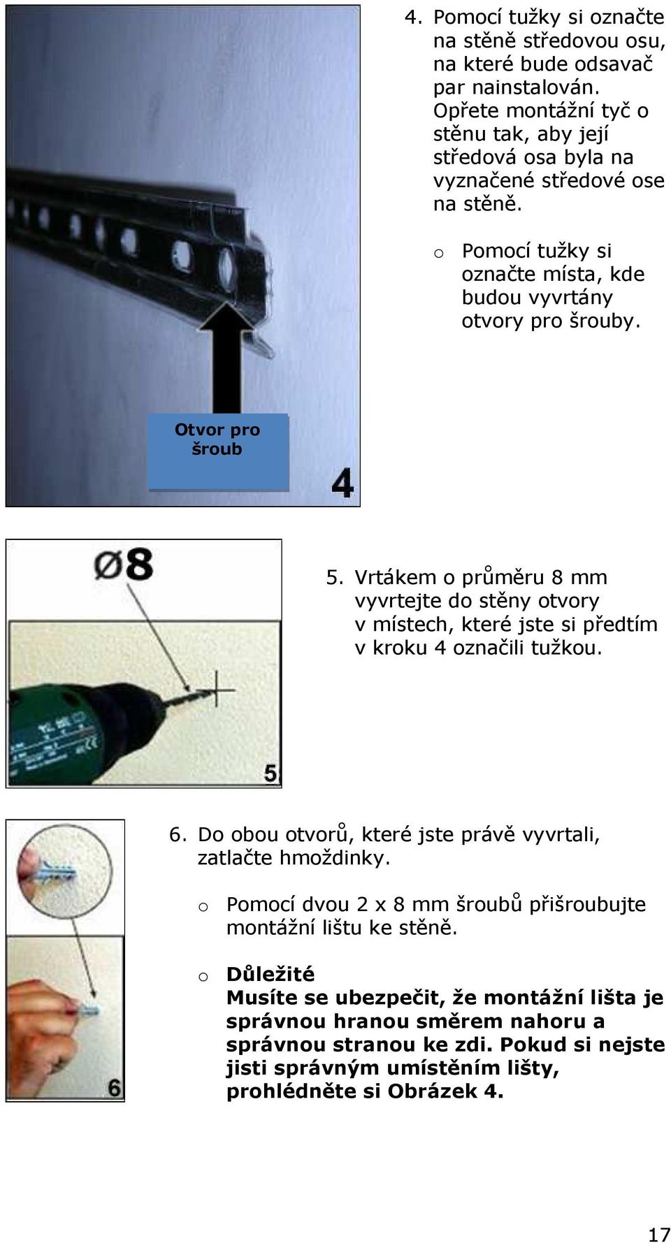 Otvor pro šroub 5. Vrtákem o průměru 8 mm vyvrtejte do stěny otvory v místech, které jste si předtím v kroku 4 označili tužkou. 6.