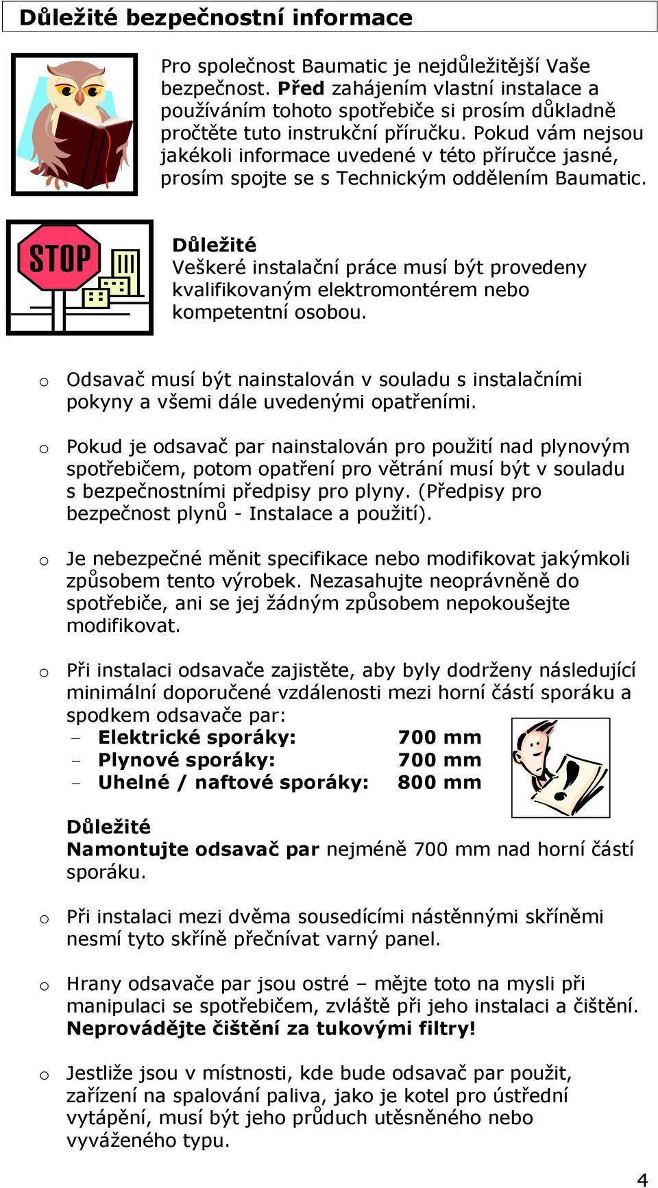 Pokud vám nejsou jakékoli informace uvedené v této příručce jasné, prosím spojte se s Technickým oddělením Baumatic.