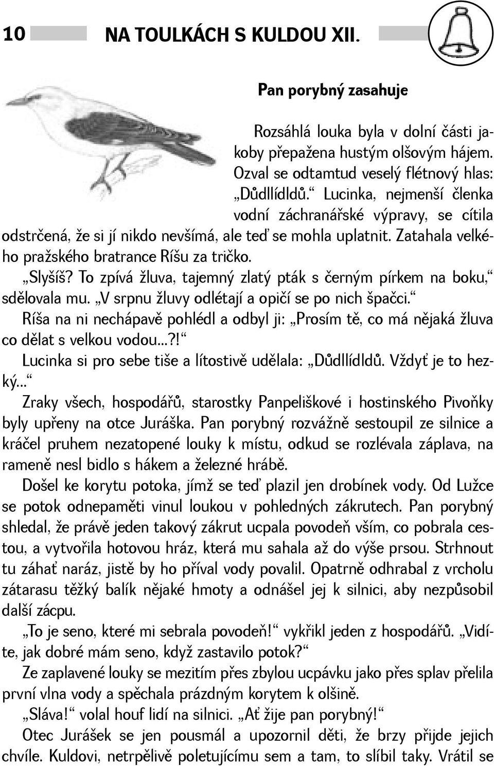 To zpívá luva, tajemný zlatý pták s černým pírkem na boku, sdìlovala mu. V srpnu luvy odlétají a opičí se po nich pačci.