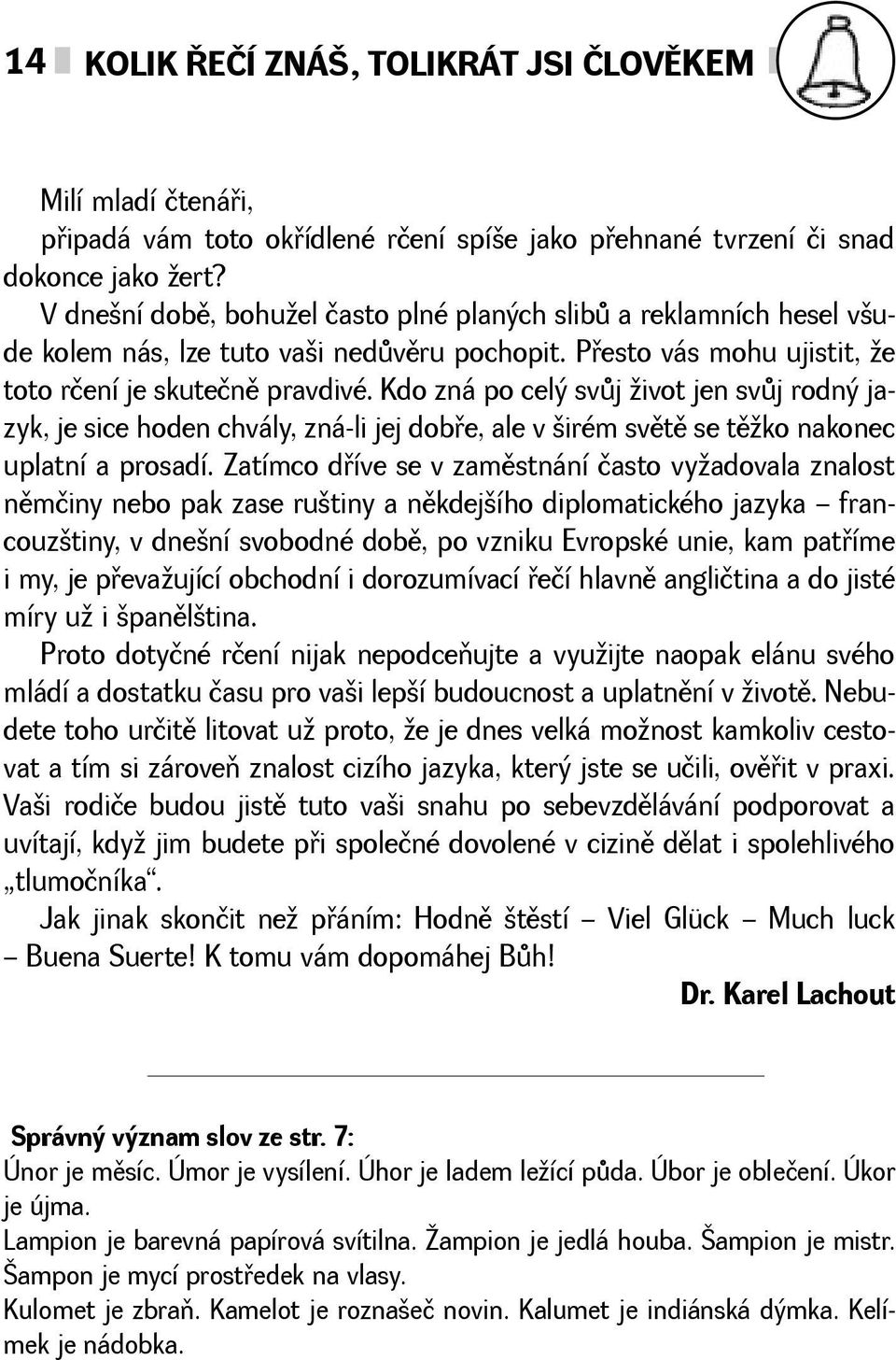 Kdo zná po celý svùj ivot jen svùj rodný jazyk, je sice hoden chvály, zná-li jej dobøe, ale v irém svìtì se tìko nakonec uplatní a prosadí.