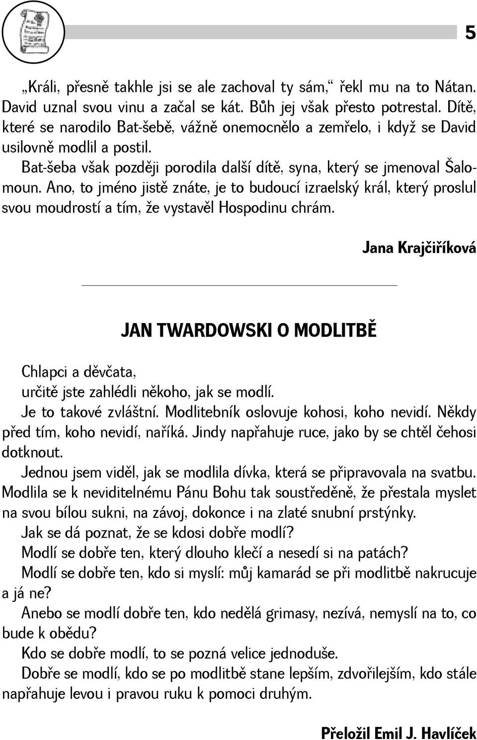 Ano, to jméno jistì znáte, je to budoucí izraelský král, který proslul svou moudrostí a tím, e vystavìl Hospodinu chrám.