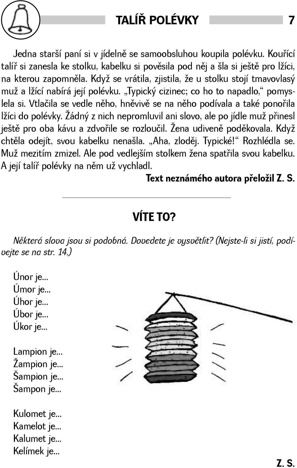 Vtlačila se vedle nìho, hnìvivì se na nìho podívala a také ponoøila líci do polévky. ádný z nich nepromluvil ani slovo, ale po jídle mu pøinesl jetì pro oba kávu a zdvoøile se rozloučil.