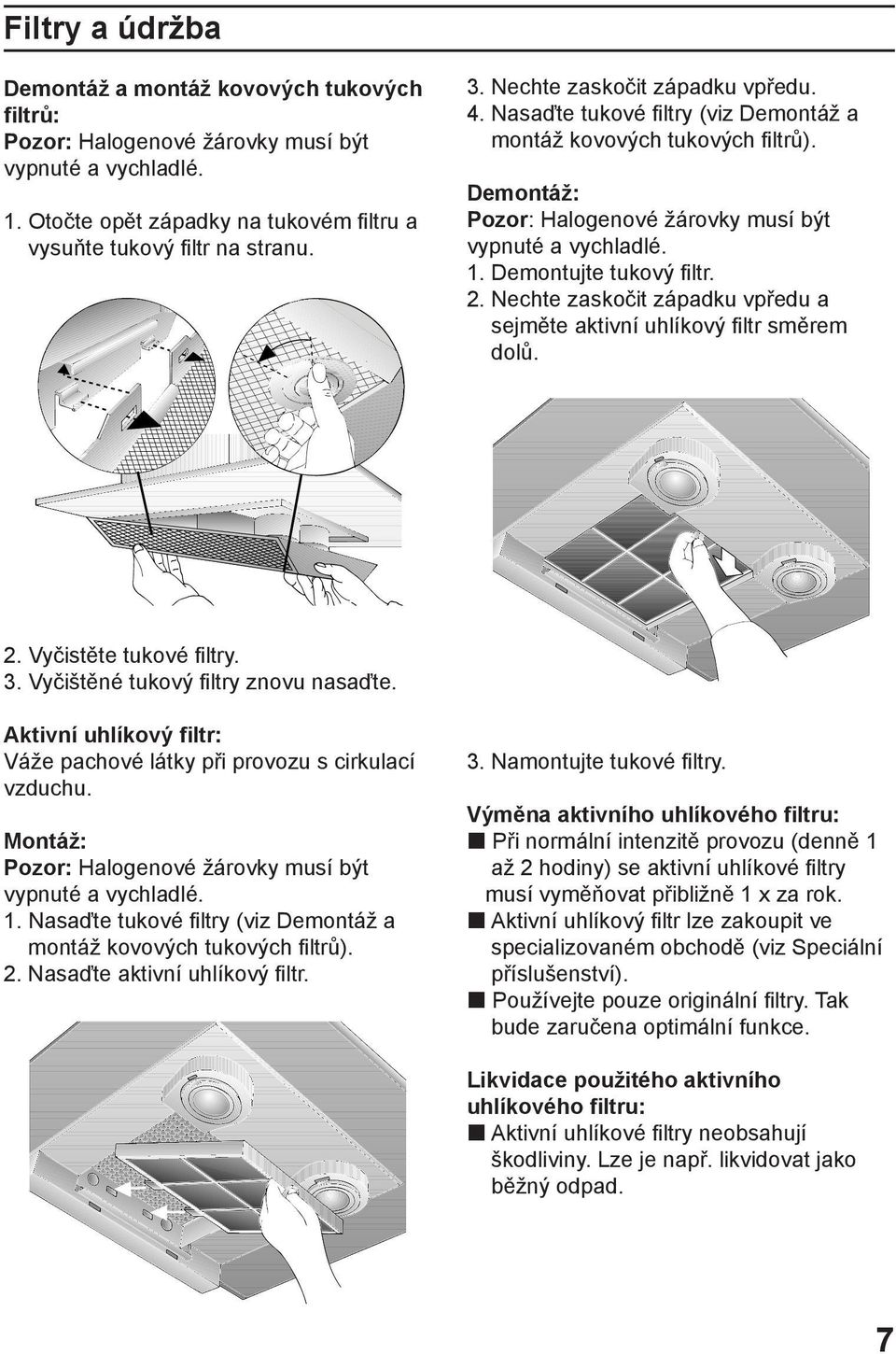 2. Nechte zaskočit západku vpředu a sejměte aktivní uhlíkový filtr směrem dolů. 2. Vyčistěte tukové filtry. 3. Vyčištěné tukový filtry znovu nasaďte.