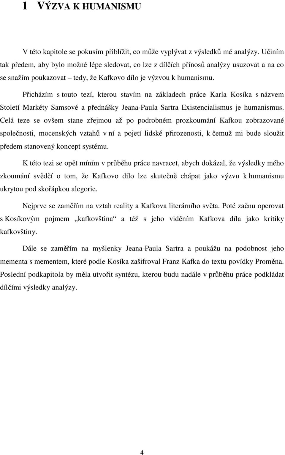 Přicházím s touto tezí, kterou stavím na základech práce Karla Kosíka s názvem Století Markéty Samsové a přednášky Jeana-Paula Sartra Existencialismus je humanismus.