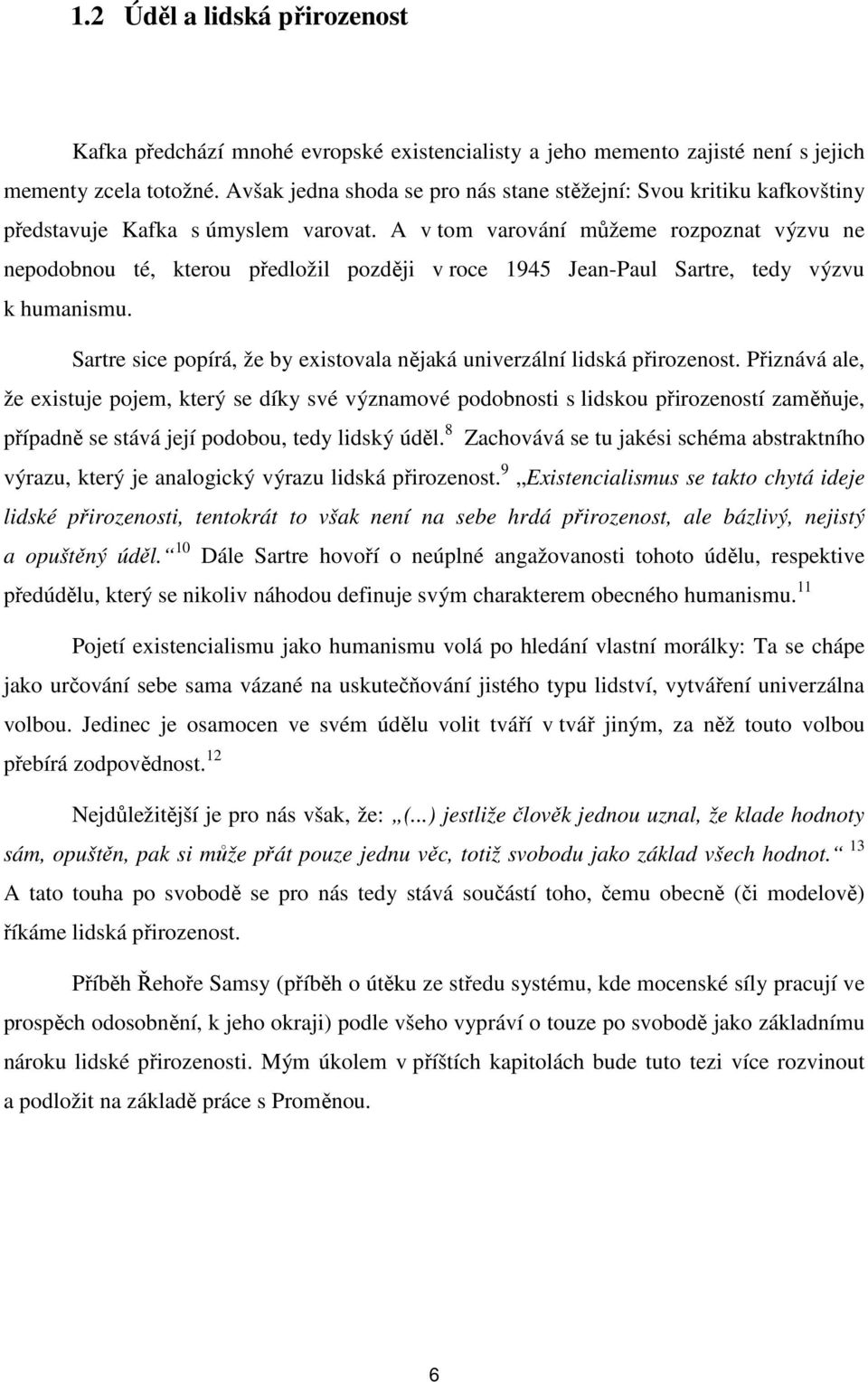 A v tom varování můžeme rozpoznat výzvu ne nepodobnou té, kterou předložil později v roce 1945 Jean-Paul Sartre, tedy výzvu k humanismu.