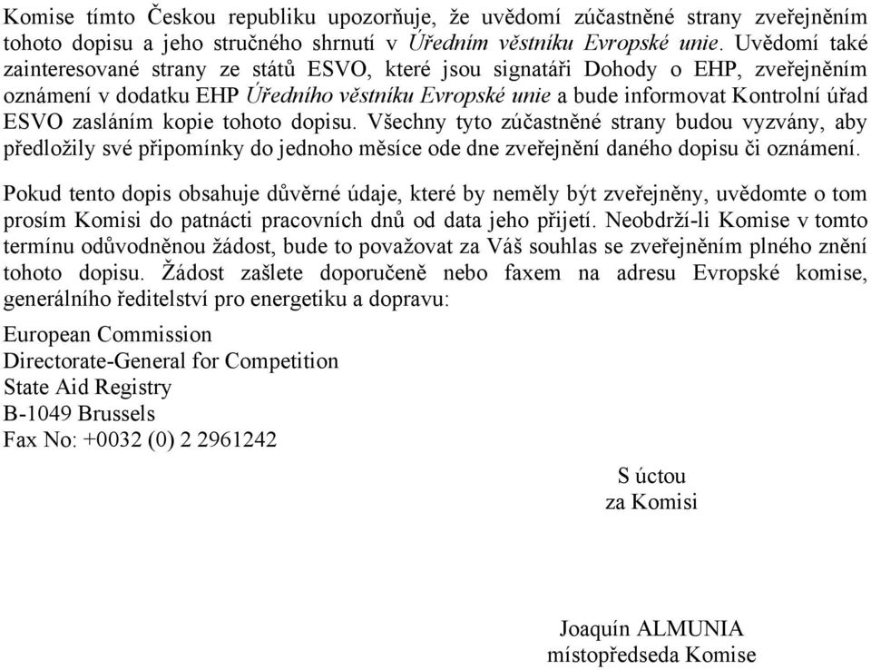 kopie tohoto dopisu. Všechny tyto zúčastněné strany budou vyzvány, aby předložily své připomínky do jednoho měsíce ode dne zveřejnění daného dopisu či oznámení.