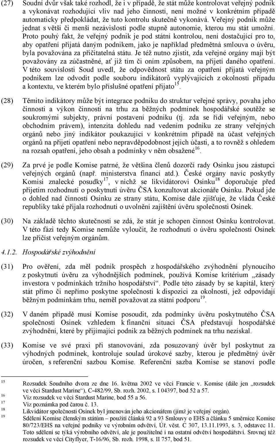 Proto pouhý fakt, že veřejný podnik je pod státní kontrolou, není dostačující pro to, aby opatření přijatá daným podnikem, jako je například předmětná smlouva o úvěru, byla považována za přičitatelná