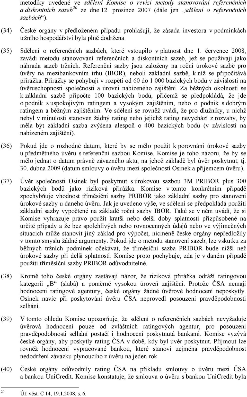 července 2008, zavádí metodu stanovování referenčních a diskontních sazeb, jež se používají jako náhrada sazeb tržních.