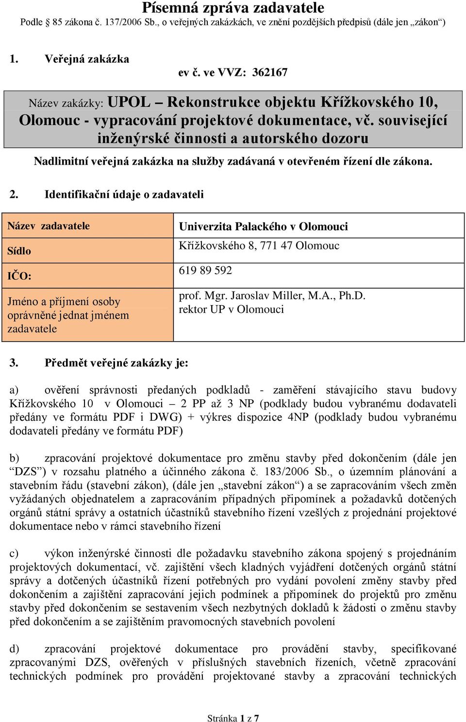 související inženýrské činnosti a autorského dozoru Nadlimitní veřejná zakázka na služby zadávaná v otevřeném řízení dle zákona. 2.