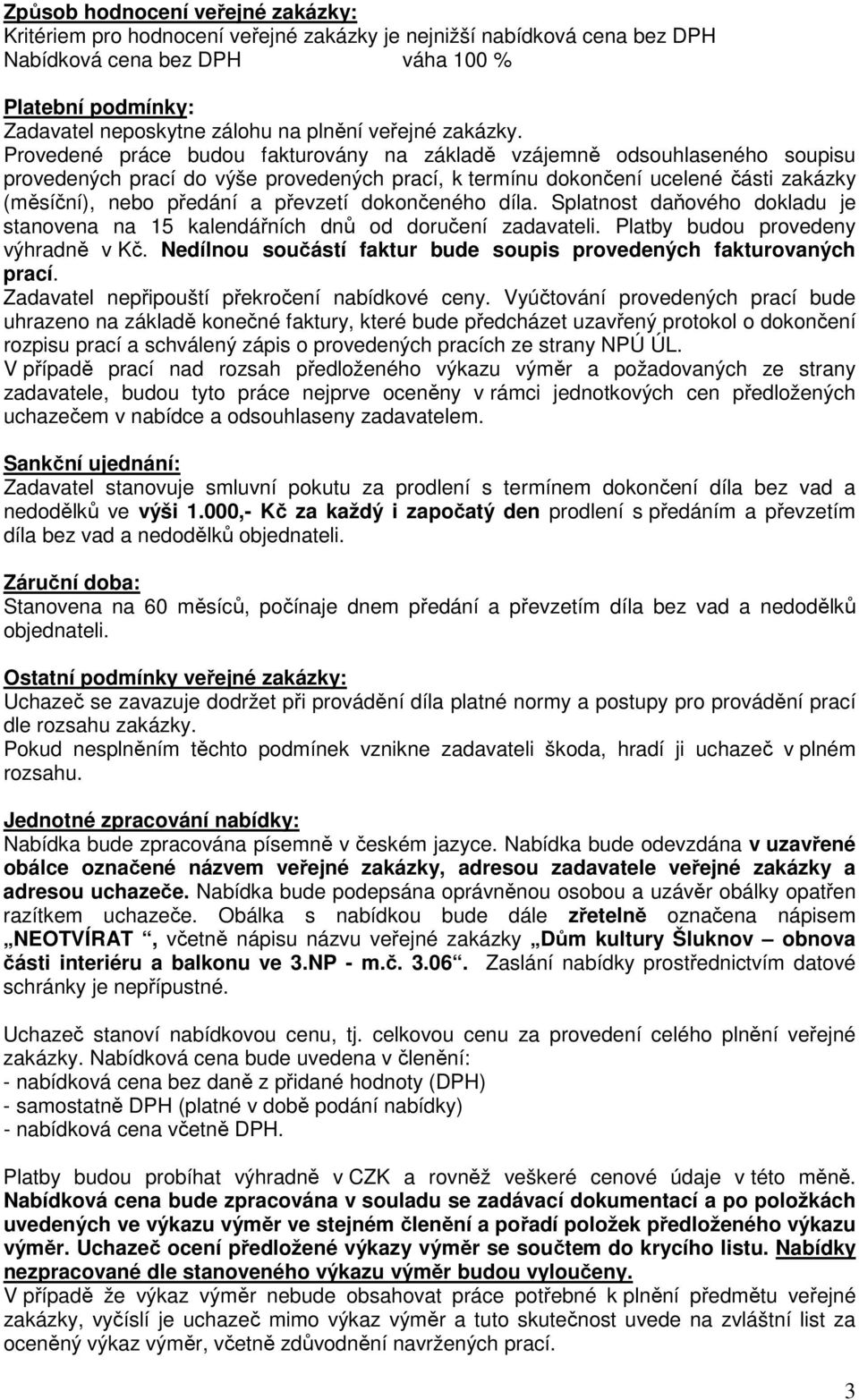 Provedené práce budou fakturovány na základě vzájemně odsouhlaseného soupisu provedených prací do výše provedených prací, k termínu dokončení ucelené části zakázky (měsíční), nebo předání a převzetí