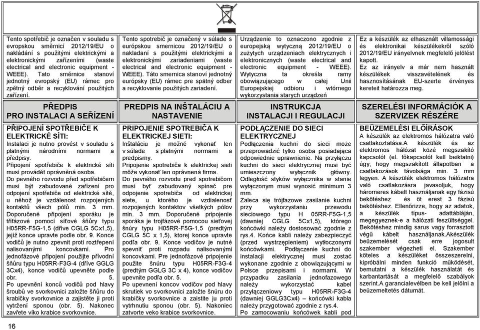 PŘEDPIS PRO INSTALACI A SEŘÍZENÍ Tento spotrebič je označený v súlade s európskou smernicou 2012/19/EU o nakladaní s použitými elektrickými a elektronickými zariadeniami (waste electrical and