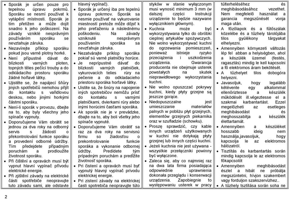 Není přípustné dávat do blízkosti varných ploten, topných těles pečící trouby a do odkládacího prostoru sporáku žádné hořlavé látky.