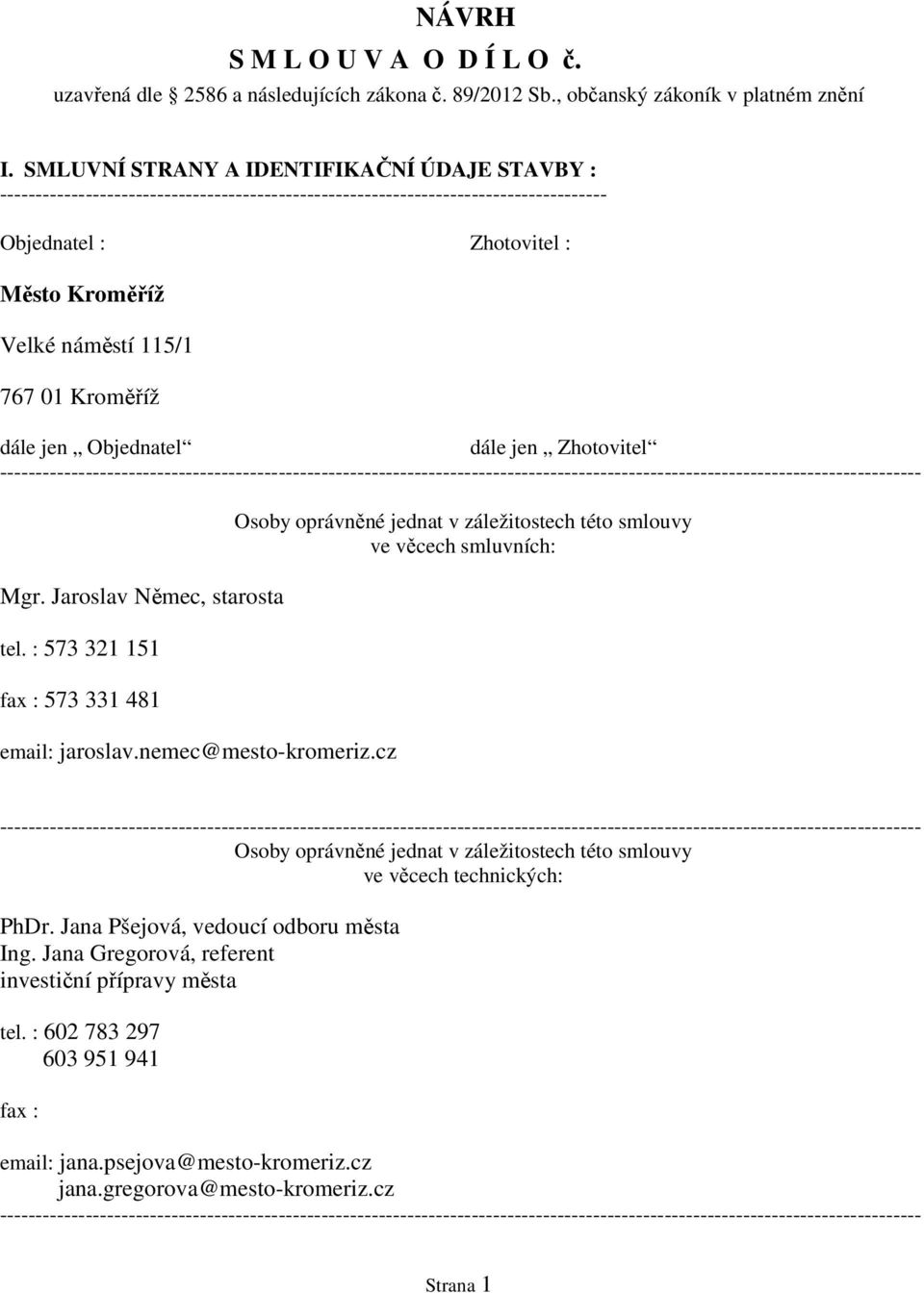 Kroměříž dále jen Objednatel dále jen Zhotovitel Mgr. Jaroslav Němec, starosta tel. : 573 321 151 fax : 573 331 481 email: jaroslav.nemec@mesto-kromeriz.