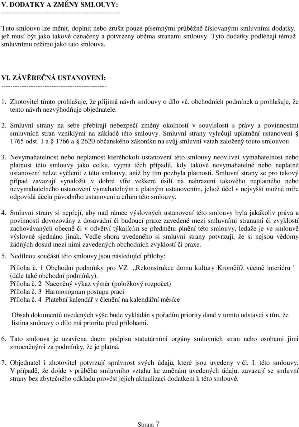 Zhotovitel tímto prohlašuje, že přijímá návrh smlouvy o dílo vč. obchodních podmínek a prohlašuje, že tento návrh nezvýhodňuje objednatele. 2.