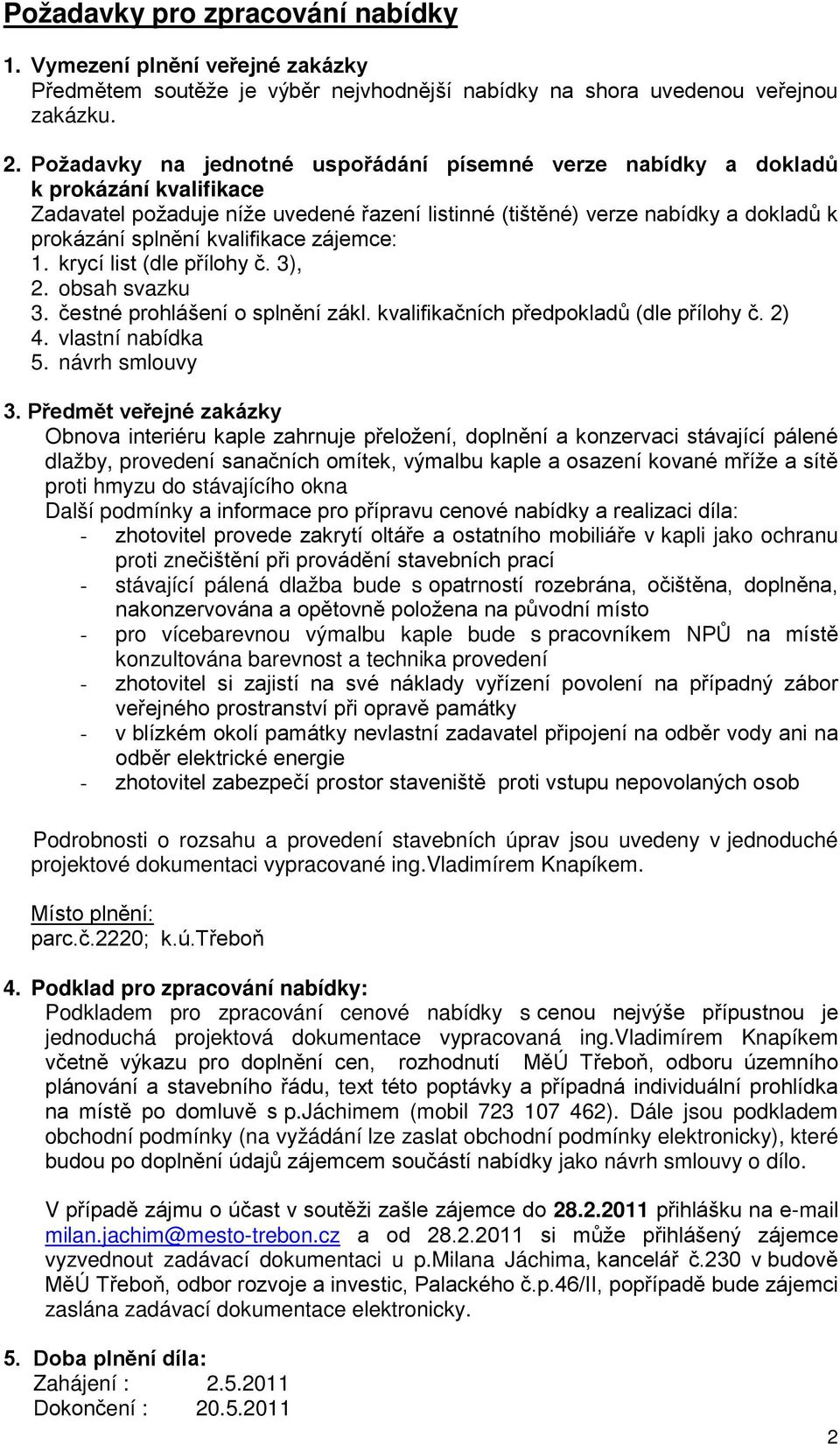 kvalifikace zájemce: 1. krycí list (dle přílohy č. 3), 2. obsah svazku 3. čestné prohlášení o splnění zákl. kvalifikačních předpokladů (dle přílohy č. 2) 4. vlastní nabídka 5. návrh smlouvy 3.