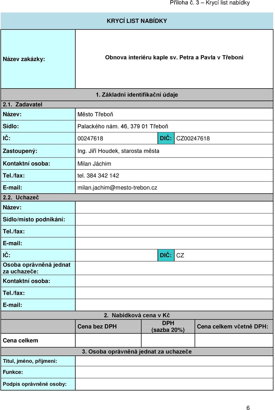 384 342 142 E-mail: 2.2. Uchazeč Název: milan.jachim@mesto-trebon.cz Sídlo/místo podnikání: Tel./fax: E-mail: IČ: Osoba oprávněná jednat za uchazeče: Kontaktní osoba: DIČ: CZ Tel.