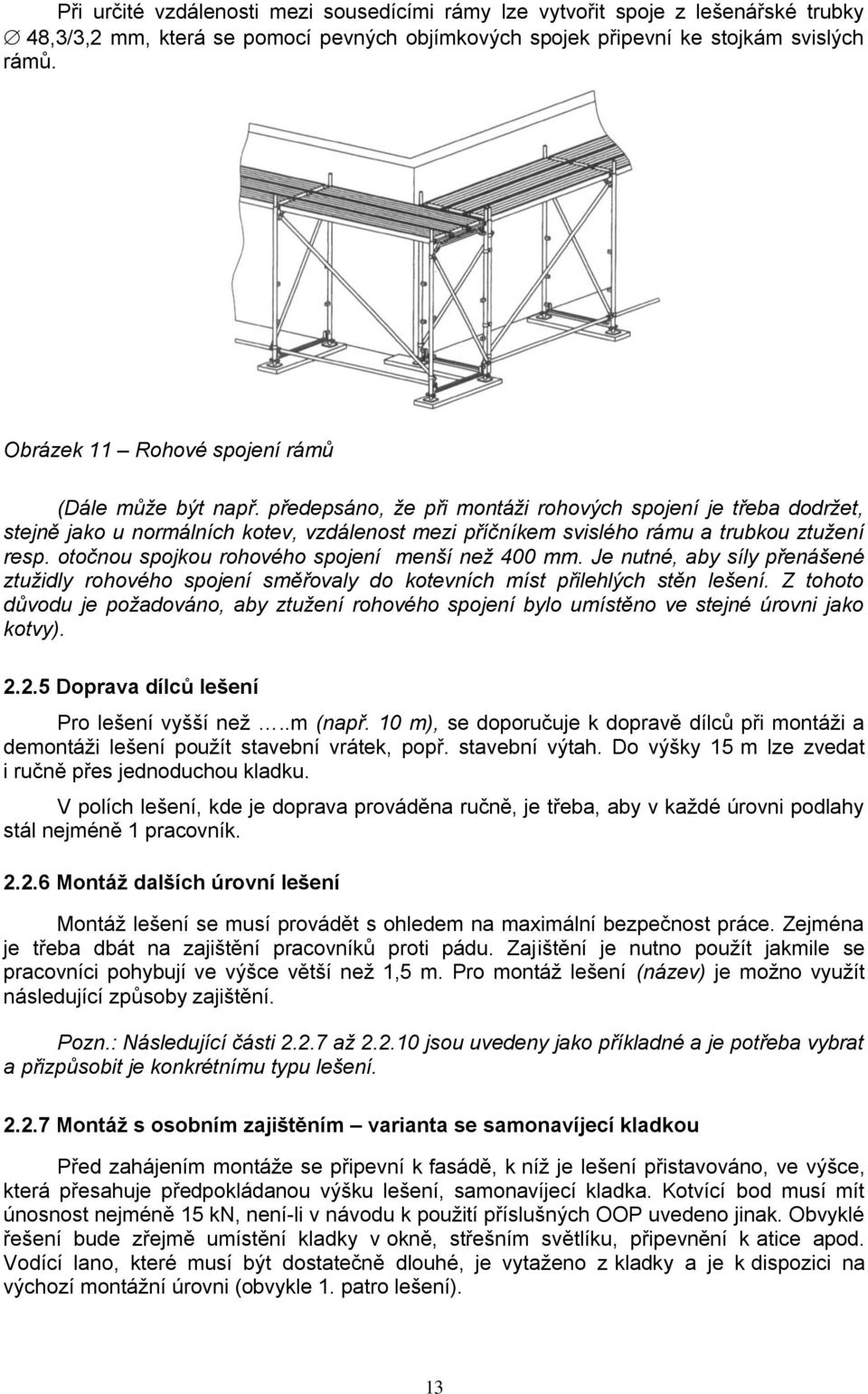 předepsáno, že při montáži rohových spojení je třeba dodržet, stejně jako u normálních kotev, vzdálenost mezi příčníkem svislého rámu a trubkou ztužení resp.