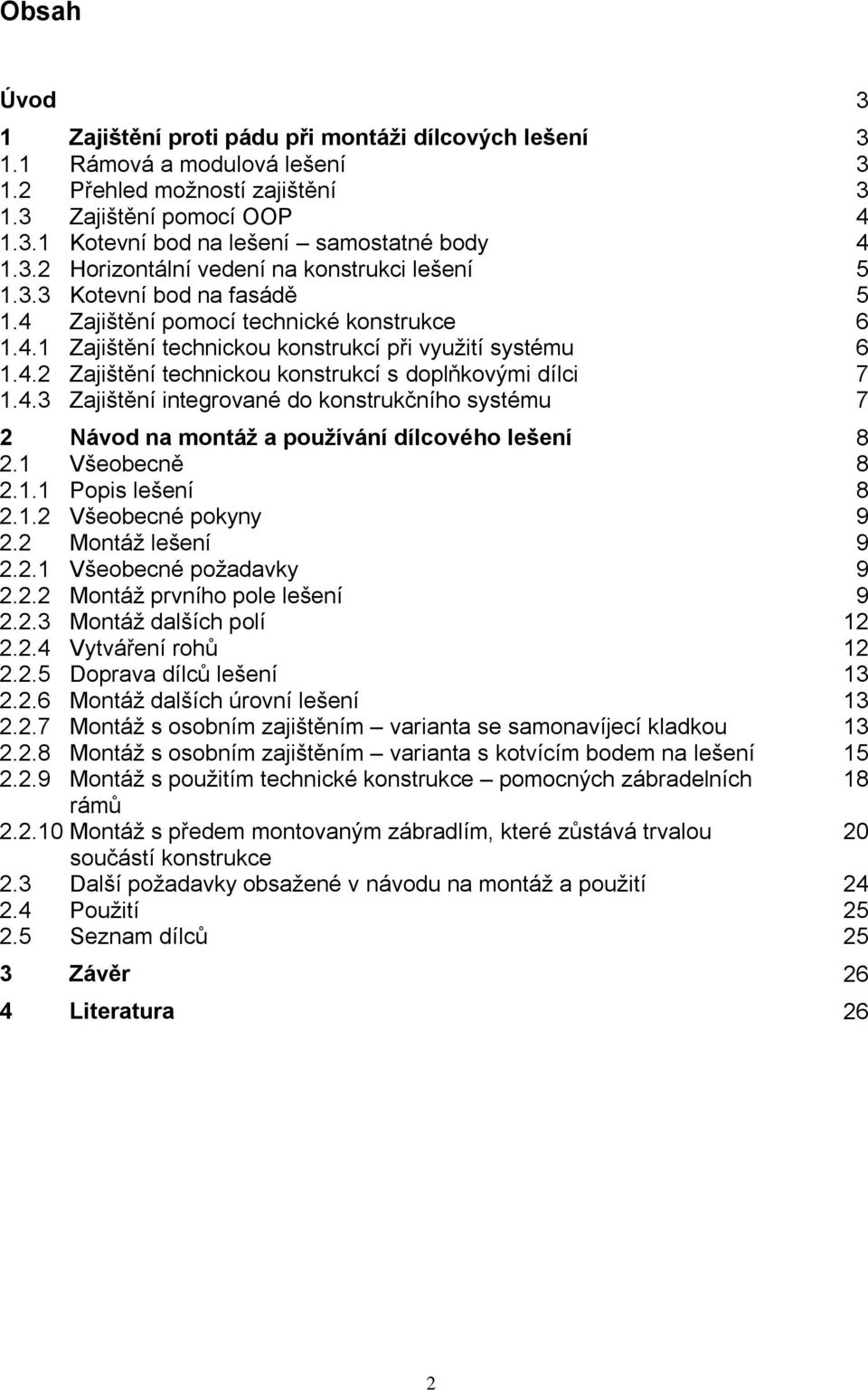 4.3 Zajištění integrované do konstrukčního systému 7 2 Návod na montáž a používání dílcového lešení 8 2.1 Všeobecně 8 2.1.1 Popis lešení 8 2.1.2 Všeobecné pokyny 9 2.2 Montáž lešení 9 2.2.1 Všeobecné požadavky 9 2.