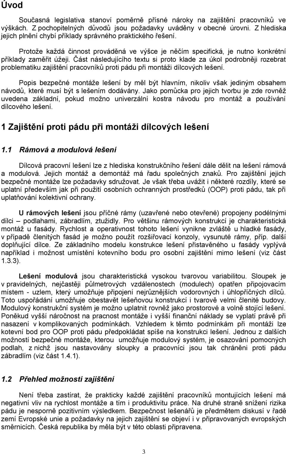 Část následujícího textu si proto klade za úkol podrobněji rozebrat problematiku zajištění pracovníků proti pádu při montáži dílcových lešení.