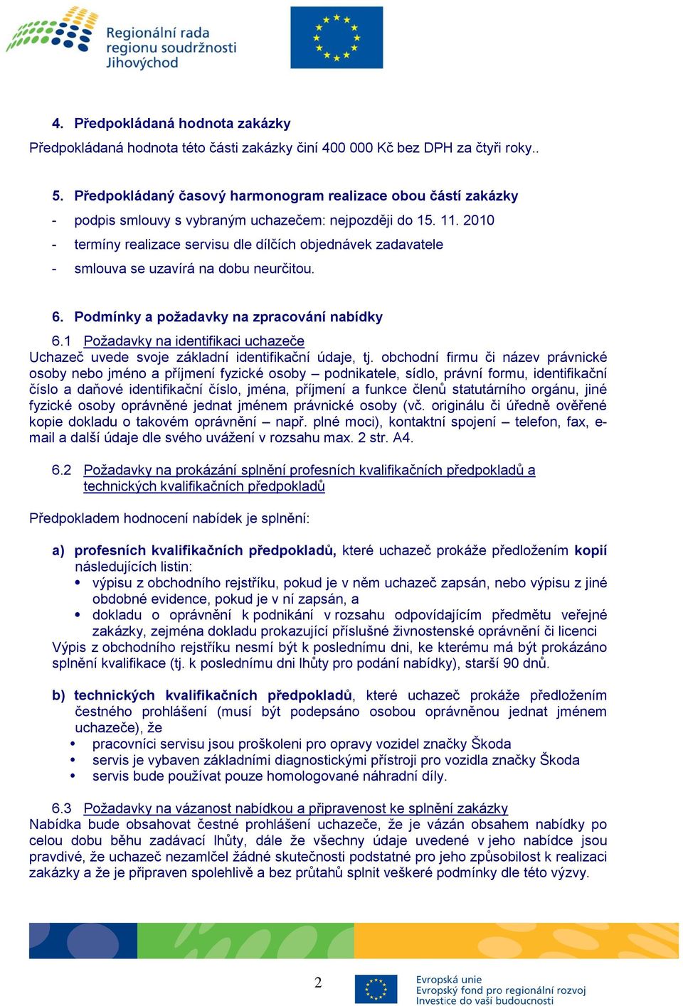 2010 - termíny realizace servisu dle dílčích objednávek zadavatele - smlouva se uzavírá na dobu neurčitou. 6. Podmínky a požadavky na zpracování nabídky 6.