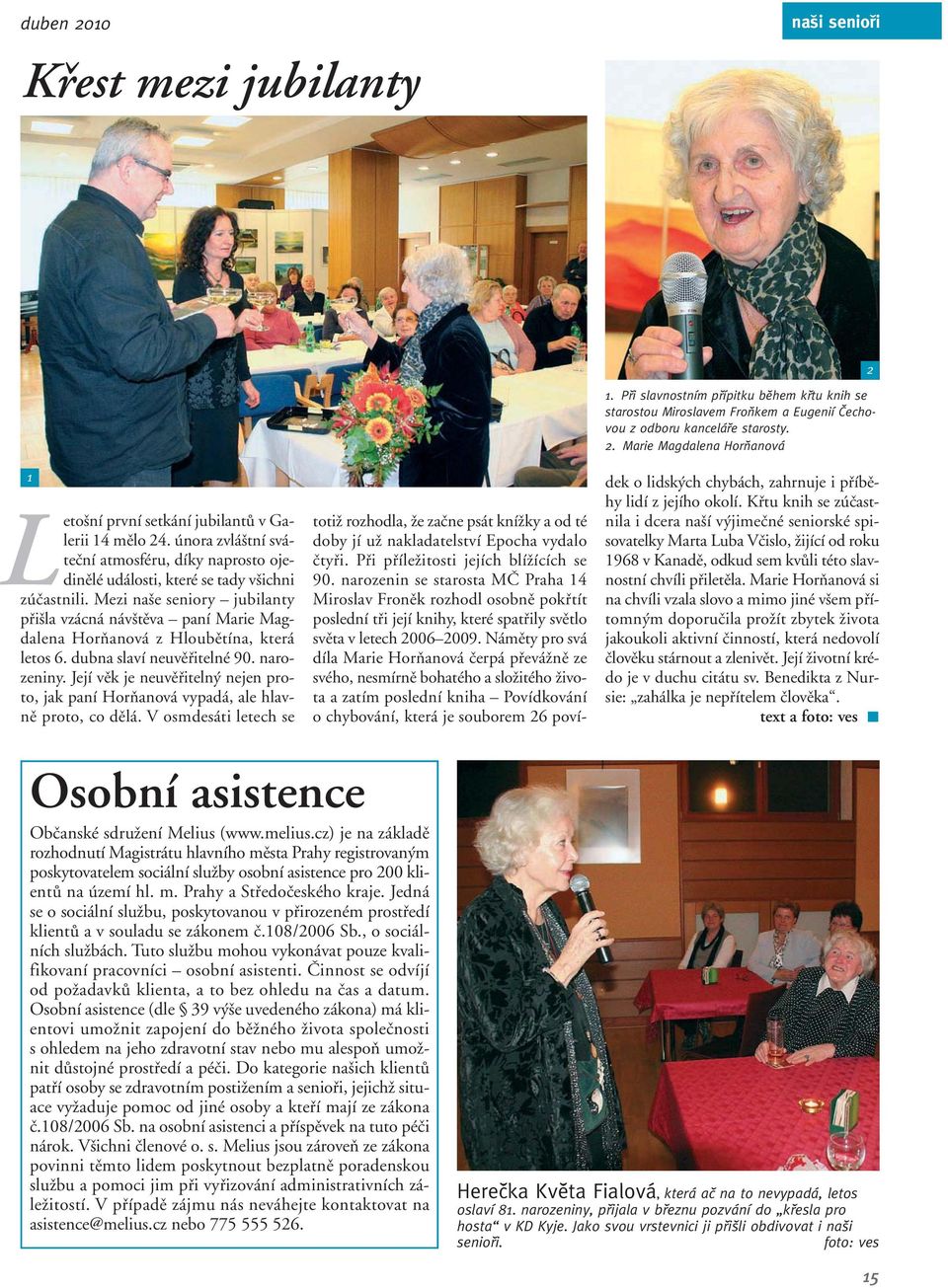 Mezi na e seniory jubilanty pfii la vzácná náv tûva paní Marie Magdalena HorÀanová z Hloubûtína, která letos 6. dubna slaví neuvûfiitelné 90. narozeniny.