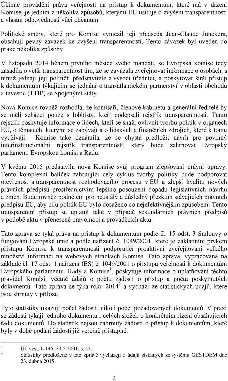 V listopadu 2014 během prvního měsíce svého mandátu se Evropská komise tedy zasadila o větší transparentnost tím, že se zavázala zveřejňovat informace o osobách, s nimiž jednají její političtí