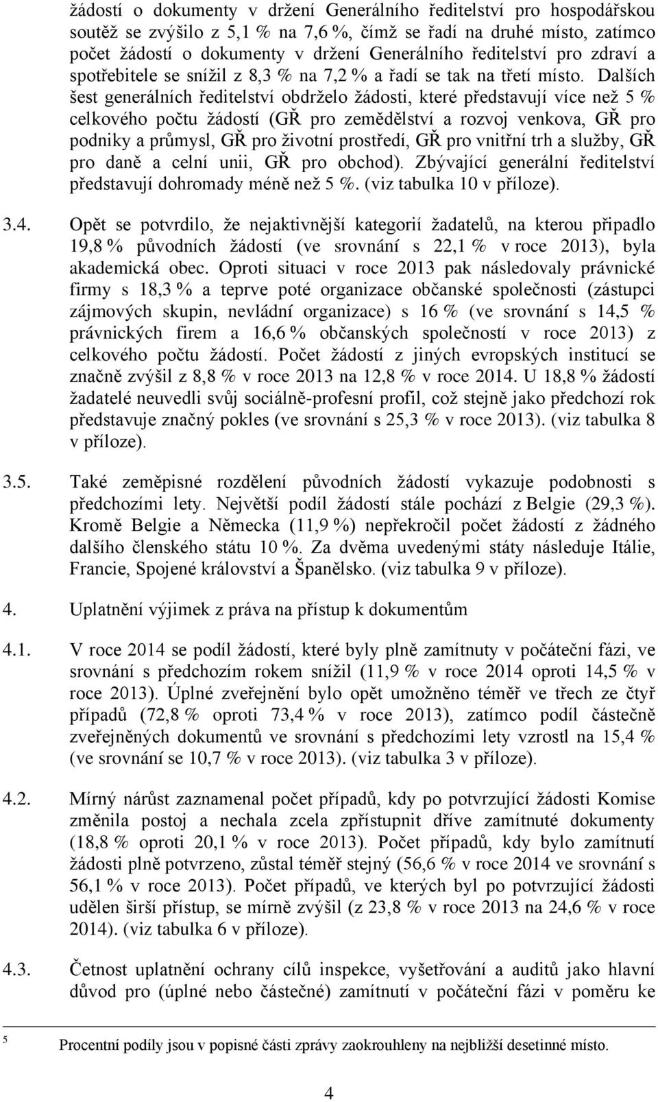 Dalších šest generálních ředitelství obdrželo žádosti, které představují více než 5 % celkového počtu žádostí (GŘ pro zemědělství a rozvoj venkova, GŘ pro podniky a průmysl, GŘ pro životní prostředí,