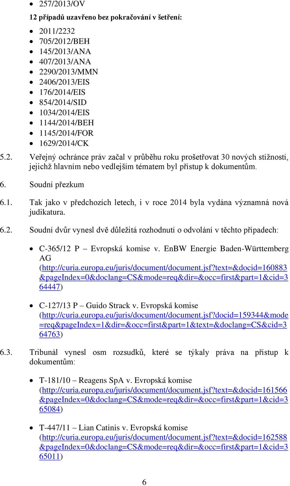 6.2. Soudní dvůr vynesl dvě důležitá rozhodnutí o odvolání v těchto případech: C-365/12 P Evropská komise v. EnBW Energie Baden-Württemberg AG (http://curia.europa.eu/juris/document/document.jsf?