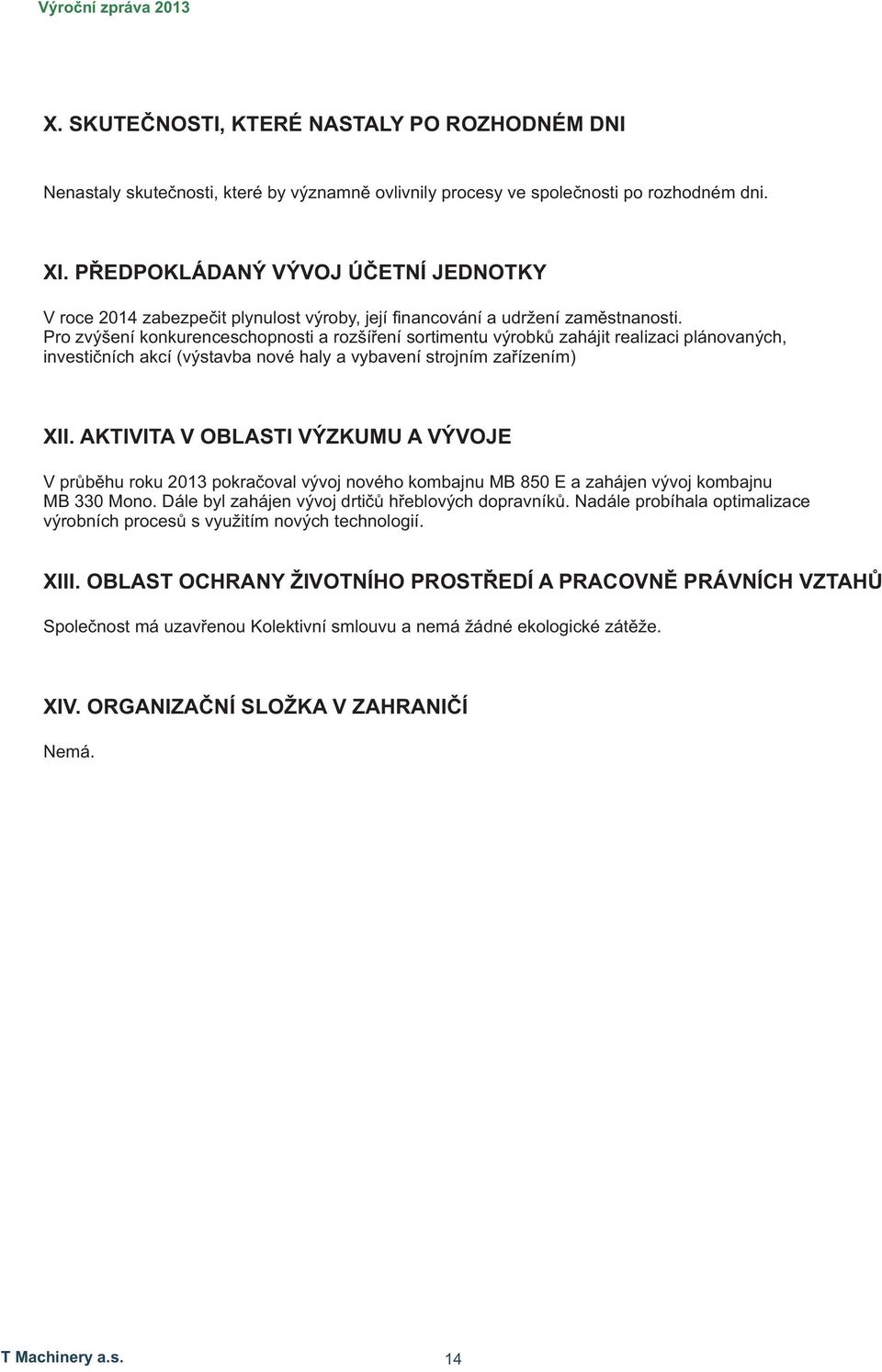 Pro zvýšení konkurenceschopnosti a rozšíření sortimentu výrobků zahájit realizaci plánovaných, investičních akcí (výstavba nové haly a vybavení strojním zařízením) XII.