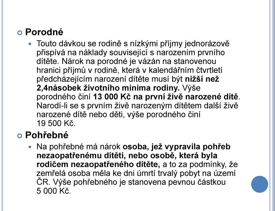 Výše porodného činí 13 000 Kč na první ţivě narozené dítě. Narodí-li se s prvním ţivě narozeným dítětem další ţivě narozené dítě nebo děti, výše porodného činí 19 500 Kč.