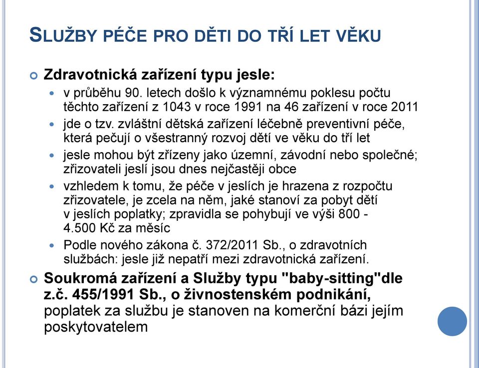 nejčastěji obce vzhledem k tomu, ţe péče v jeslích je hrazena z rozpočtu zřizovatele, je zcela na něm, jaké stanoví za pobyt dětí v jeslích poplatky; zpravidla se pohybují ve výši 800-4.