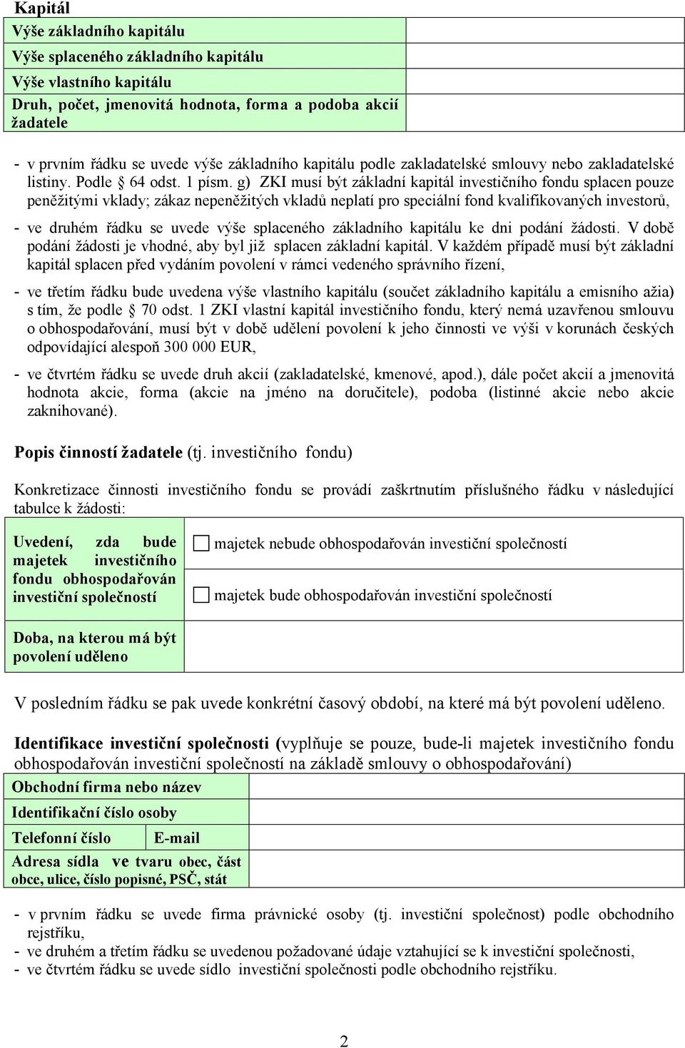 g) ZKI musí být základní kapitál investičního fondu splacen pouze peněžitými vklady; zákaz nepeněžitých vkladů neplatí pro speciální fond kvalifikovaných investorů, - ve druhém řádku se uvede výše